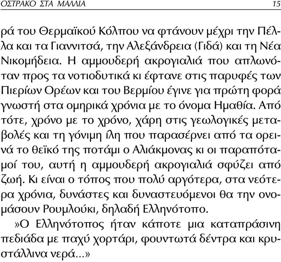Από τότε, χρόνο με το χρόνο, χάρη στις γεωλογικές μεταβολές και τη γόνιμη ίλη που παρασέρνει από τα ορεινά το θεϊκό της ποτάμι ο Αλιάκμονας κι οι παραπόταμοί του, αυτή η αμμουδερή