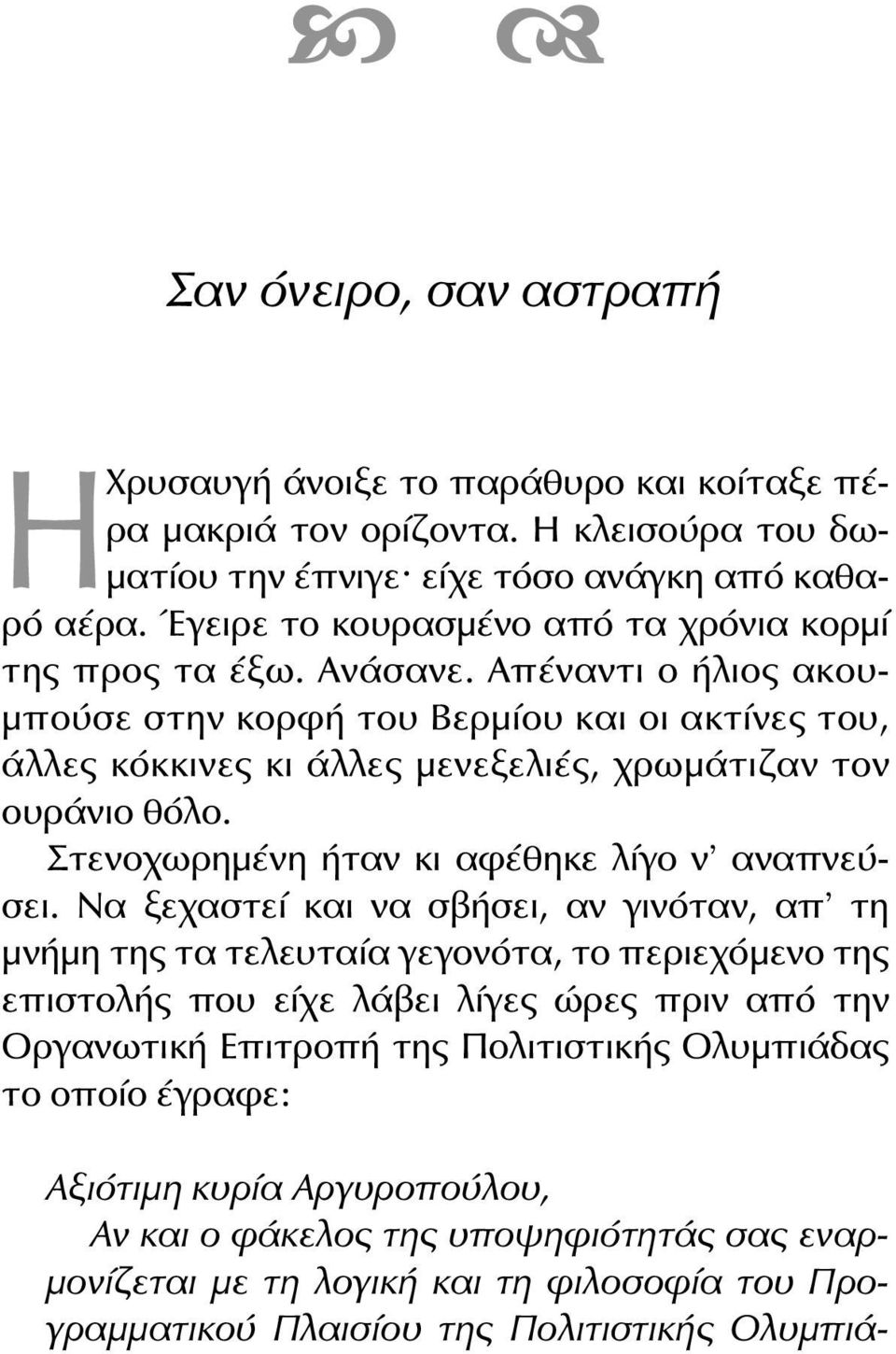 Απέναντι ο ήλιος ακουμπούσε στην κορφή του Βερμίου και οι ακτίνες του, άλλες κόκκινες κι άλλες μενεξελιές, χρωμάτιζαν τον ουράνιο θόλο. Στενοχωρημένη ήταν κι αφέθηκε λίγο ν αναπνεύσει.