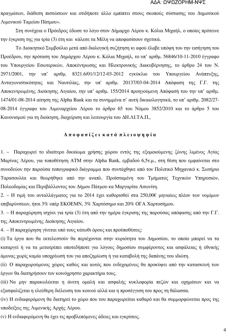 Το ιοικητικό Συµβούλιο µετά από διαλογική συζήτηση κι αφού έλαβε υπόψη του την εισήγηση του Προέδρου, την πρόταση του ηµάρχου Λέρου κ. Κόλια Μιχαήλ, το υπ αριθµ.