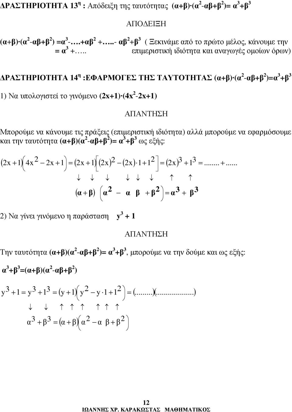 κάνουµε τις πράξεις (επιµεριστική ιδιότητ) λλά µπορούµε ν εφρµόσουµε κι την τυτότητ (+)( -+ )= 3 + 3 ως εξής: ( x+ 1) 4x x+ 1 = ( x+ 1) ( x) ( x) 1+ 1 = ( x) + = 3 + 3 (