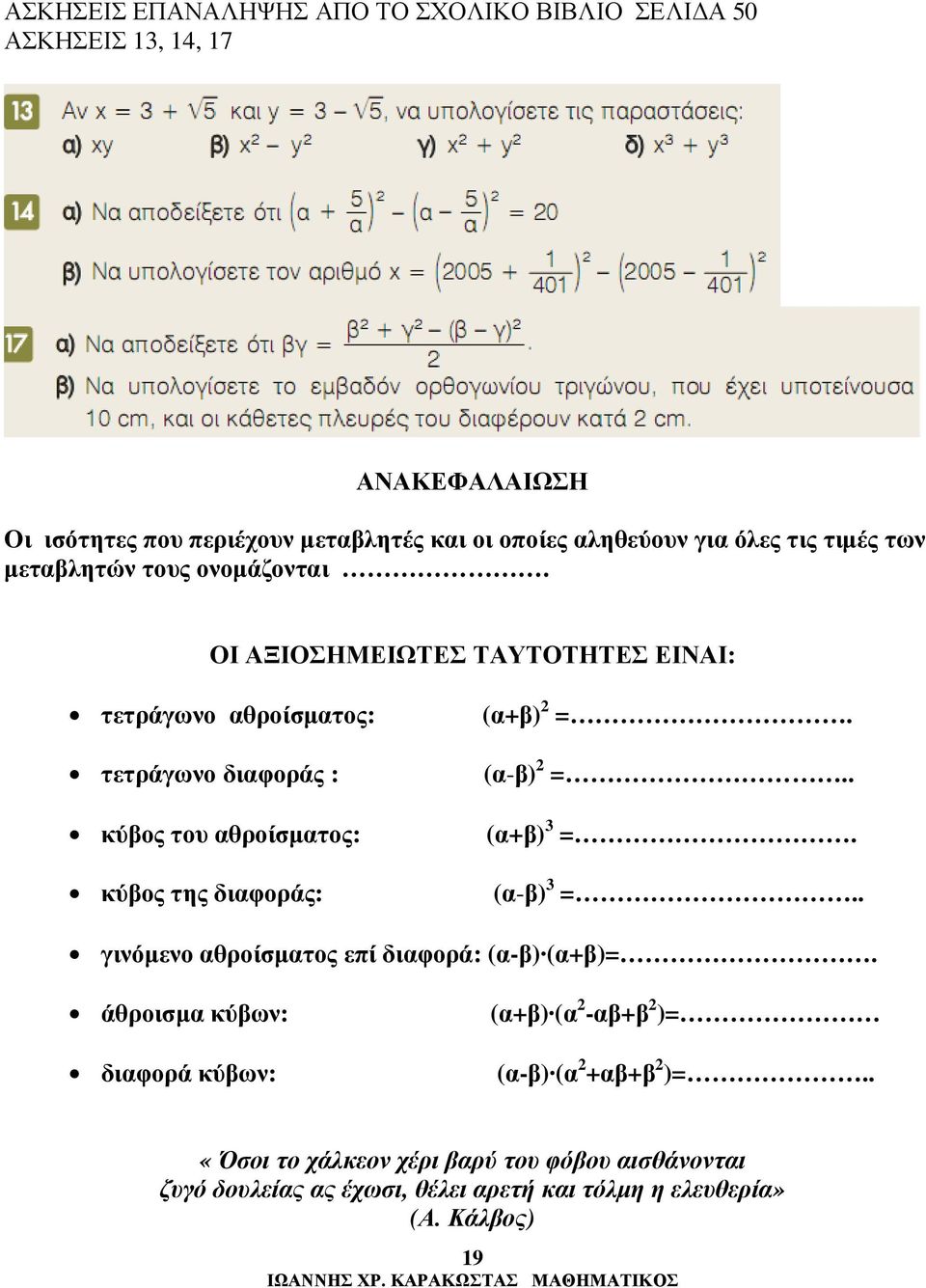 ΟΙ ΑΞΙΟΣΗΜΕΙΩΤΕΣ ΤΑΥΤΟΤΗΤΕΣ ΕΙΝΑΙ: τετράγωνο θροίσµτος: τετράγωνο διφοράς : κύος του θροίσµτος: κύος της διφοράς: (+) =. (-) =.. (+) 3 =.