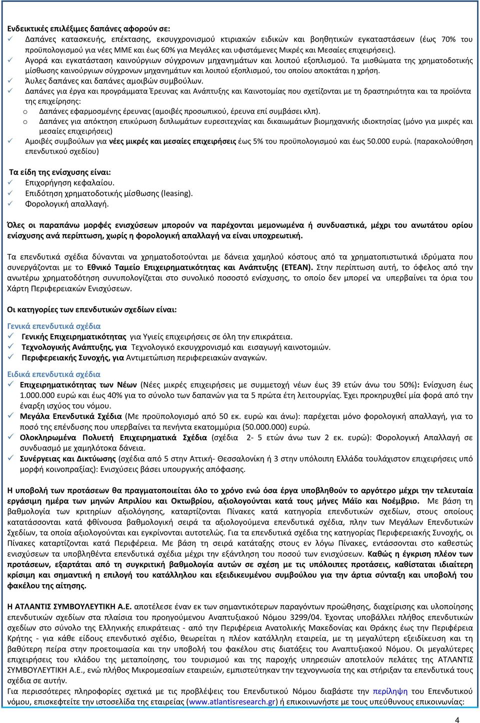 Τα μισθώματα της χρηματοδοτικής μίσθωσης καινούργιων σύγχρονων μηχανημάτων και λοιπού εξοπλισμού, του οποίου αποκτάται η χρήση. Άυλες δαπάνες και δαπάνες αμοιβών συμβούλων.