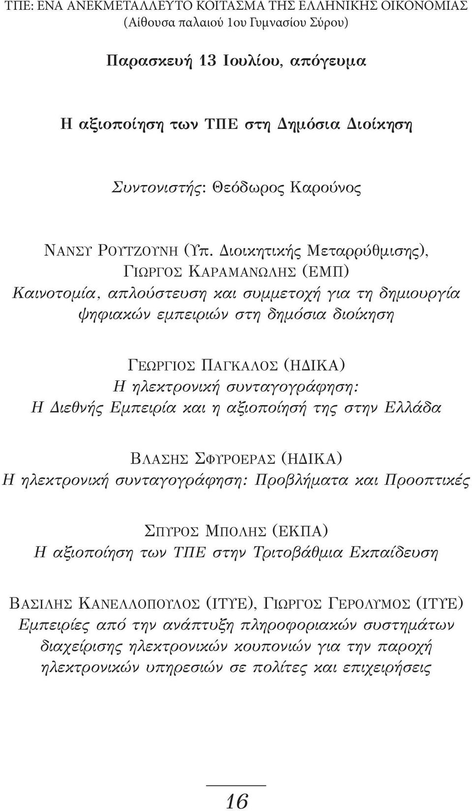 Διοικητικής Μεταρρύθμισης), ΓΙΩΡΓΟΣ ΚΑΡΑΜΑΝΩΛΗΣ (ΕΜΠ) Καινοτομία, απλούστευση και συμμετοχή για τη δημιουργία ψηφιακών εμπειριών στη δημόσια διοίκηση ΓΕΩΡΓΙΟΣ ΠΑΓΚΑΛΟΣ (ΗΔΙΚΑ) Η ηλεκτρονική