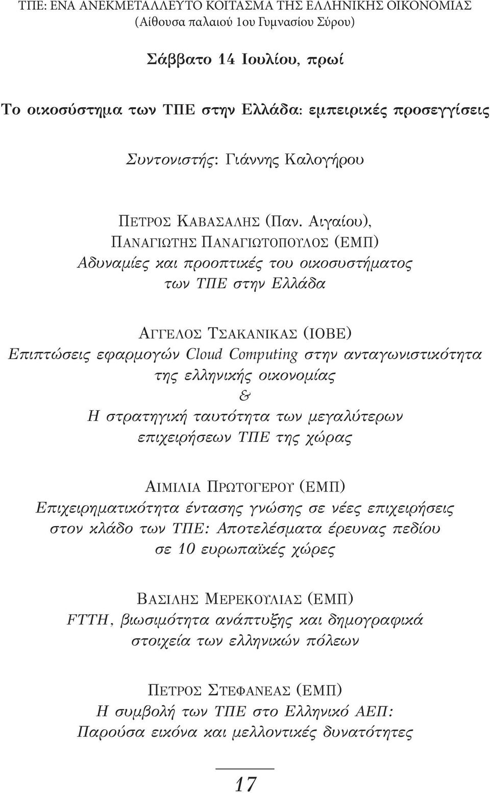 Αιγαίου), ΠΑΝΑΓΙΩΤΗΣ ΠΑΝΑΓΙΩΤΟΠΟΥΛΟΣ (ΕΜΠ) Αδυναμίες και προοπτικές του οικοσυστήματος των ΤΠΕ στην Ελλάδα ΑΓΓΕΛΟΣ ΤΣΑΚΑΝΙΚΑΣ (IOBE) Επιπτώσεις εφαρμογών Cloud Computing στην ανταγωνιστικότητα της
