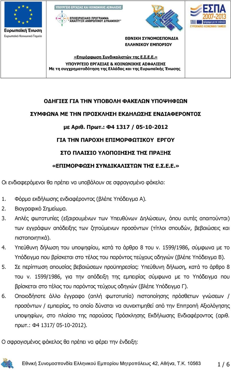 : Φ4 1317 / 05-10-2012 ΓΙΑ ΤΗΝ ΠΑΡΟΧΗ ΕΠΙΜΟΡΦΩΤΙΚΟΥ ΕΡΓΟΥ ΣΤΟ ΠΛΑΙΣΙΟ ΥΛΟΠΟΙΗΣΗΣ ΤΗΣ ΠΡΑΞΗΣ «ΕΠΙΜΟΡΦΩΣΗ ΣΥΝΔΙΚΑΛΙΣΤΩΝ ΤΗΣ Ε.Σ.Ε.Ε.» Οι ενδιαφερόμενοι θα πρέπει να υποβάλουν σε σφραγισμένο φάκελο: 1.