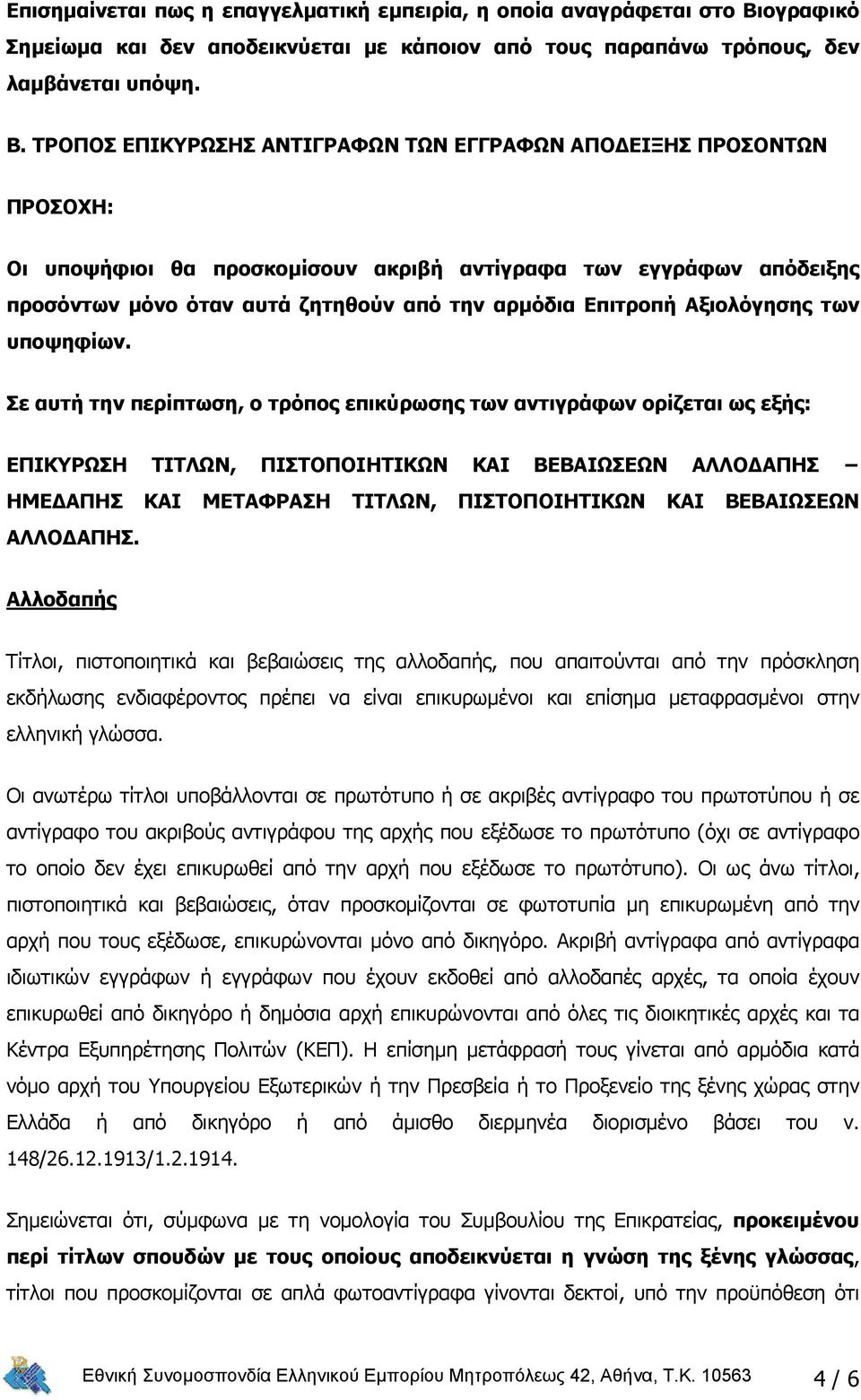 ΤΡΟΠΟΣ ΕΠΙΚΥΡΩΣΗΣ ΑΝΤΙΓΡΑΦΩΝ ΤΩΝ ΕΓΓΡΑΦΩΝ ΑΠΟΔΕΙΞΗΣ ΠΡΟΣΟΝΤΩΝ ΠΡΟΣΟΧΗ: Οι υποψήφιοι θα προσκομίσουν ακριβή αντίγραφα των εγγράφων απόδειξης προσόντων μόνο όταν αυτά ζητηθούν από την αρμόδια Επιτροπή