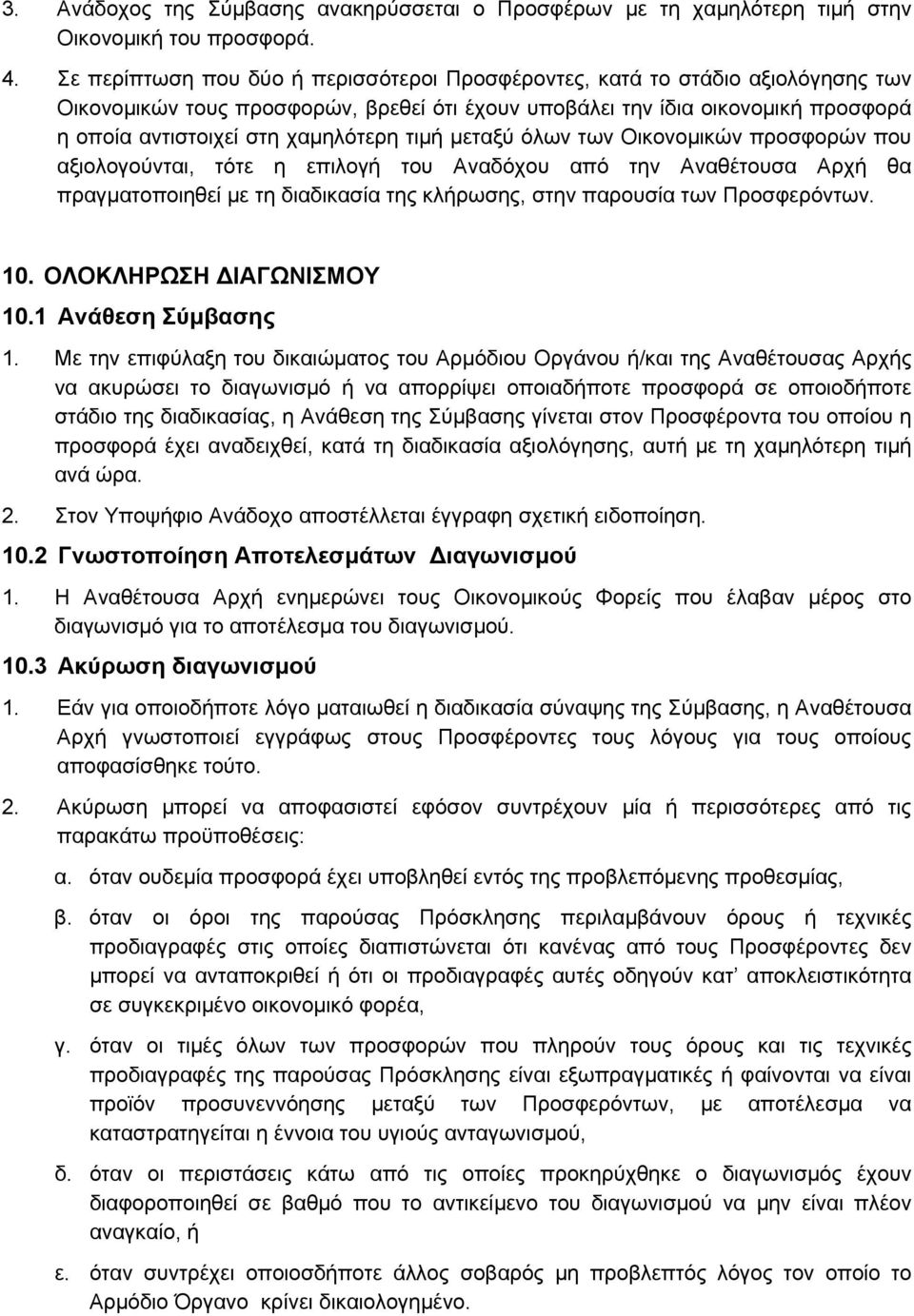 τιμή μεταξύ όλων των Οικονομικών προσφορών που αξιολογούνται, τότε η επιλογή του Αναδόχου από την Αναθέτουσα Αρχή θα πραγματοποιηθεί με τη διαδικασία της κλήρωσης, στην παρουσία των Προσφερόντων. 10.