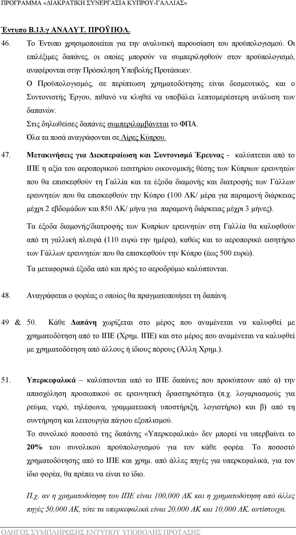 Ο Προϋπολογισμός, σε περίπτωση χρηματοδότησης είναι δεσμευτικός, και ο Συντονιστής Έργου, πιθανό να κληθεί να υποβάλει λεπτομερέστερη ανάλυση των δαπανών.