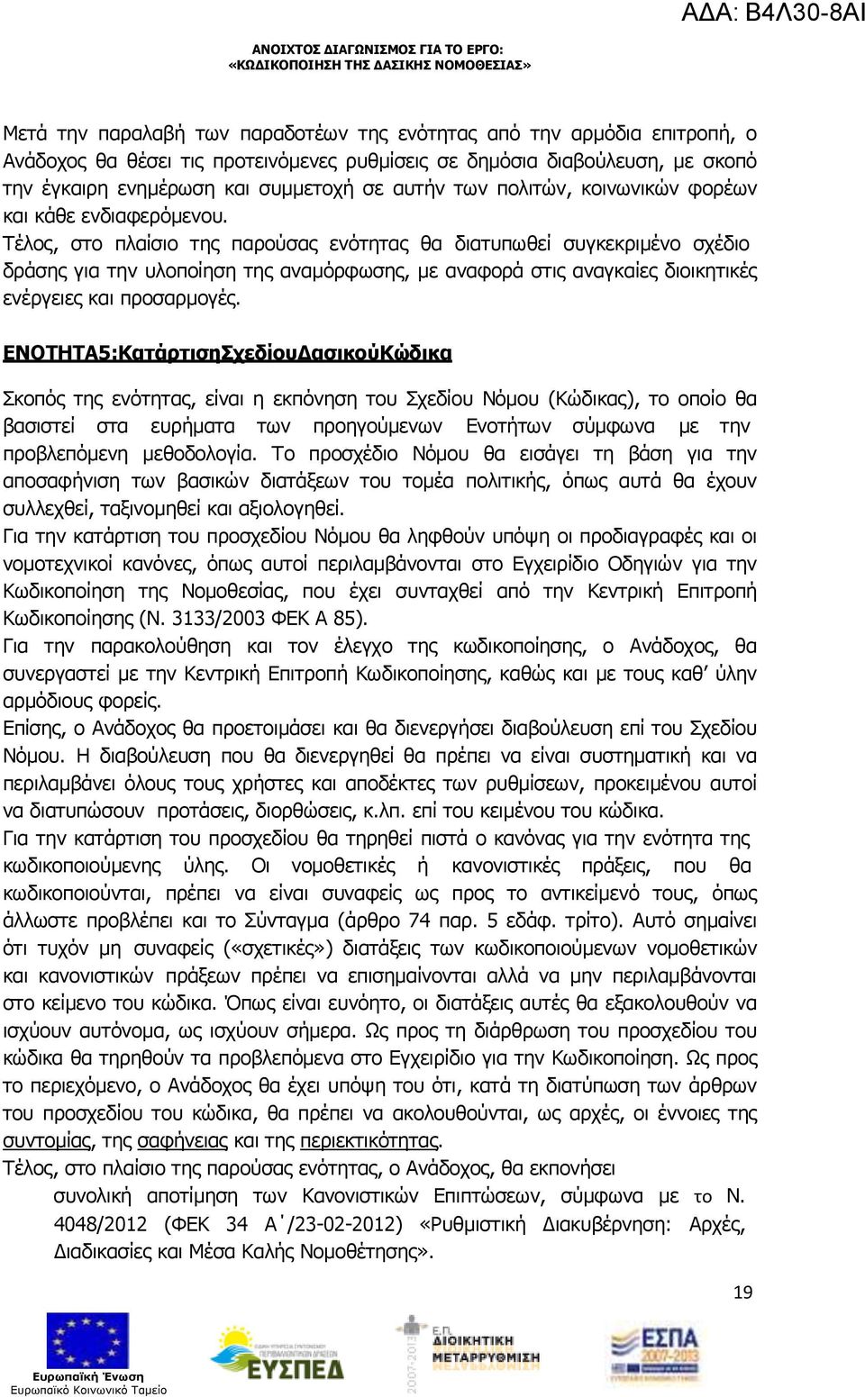 Τέλος, στο πλαίσιο της παρούσας ενότητας θα διατυπωθεί συγκεκριµένο σχέδιο δράσης για την υλοποίηση της αναµόρφωσης, µε αναφορά στις αναγκαίες διοικητικές ενέργειες και προσαρµογές.