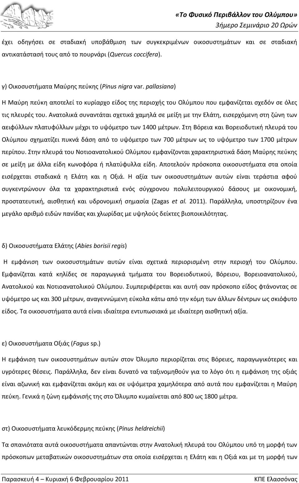 Ανατολικά ςυναντάται ςχετικά χαμθλά ςε μείξθ με τθν Ελάτθ, ειςερχόμενθ ςτθ ηϊνθ των αειφφλλων πλατυφφλλων μζχρι το υψόμετρο των 1400 μζτρων.