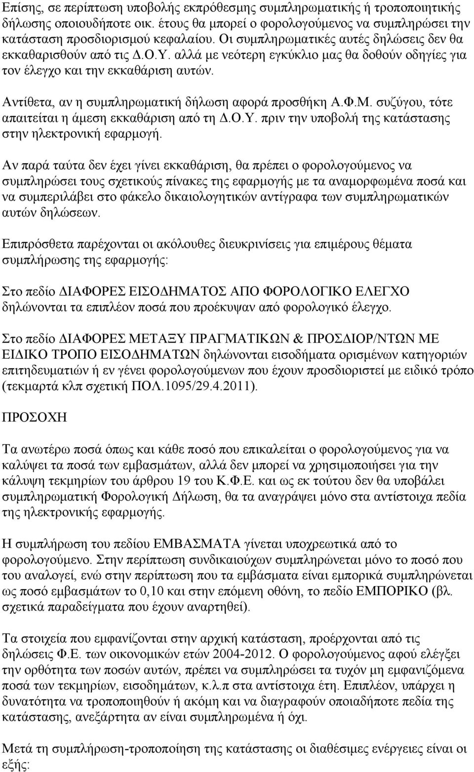 Αντίθετα, αν η συμπληρωματική δήλωση αφορά προσθήκη Α.Φ.Μ. συζύγου, τότε απαιτείται η άμεση εκκαθάριση από τη Δ.Ο.Υ. πριν την υποβολή της κατάστασης στην ηλεκτρονική εφαρμογή.