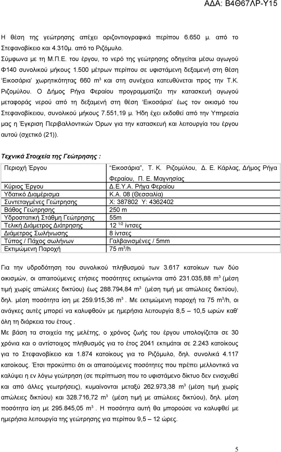 500 μέτρων περίπου σε υφιστάμενη δεξαμενή στη θέση Εικοσάρια χωρητικότητας 660 m 3 και στη συνέχεια κατευθύνεται προς την Τ.Κ. Ριζομύλου.