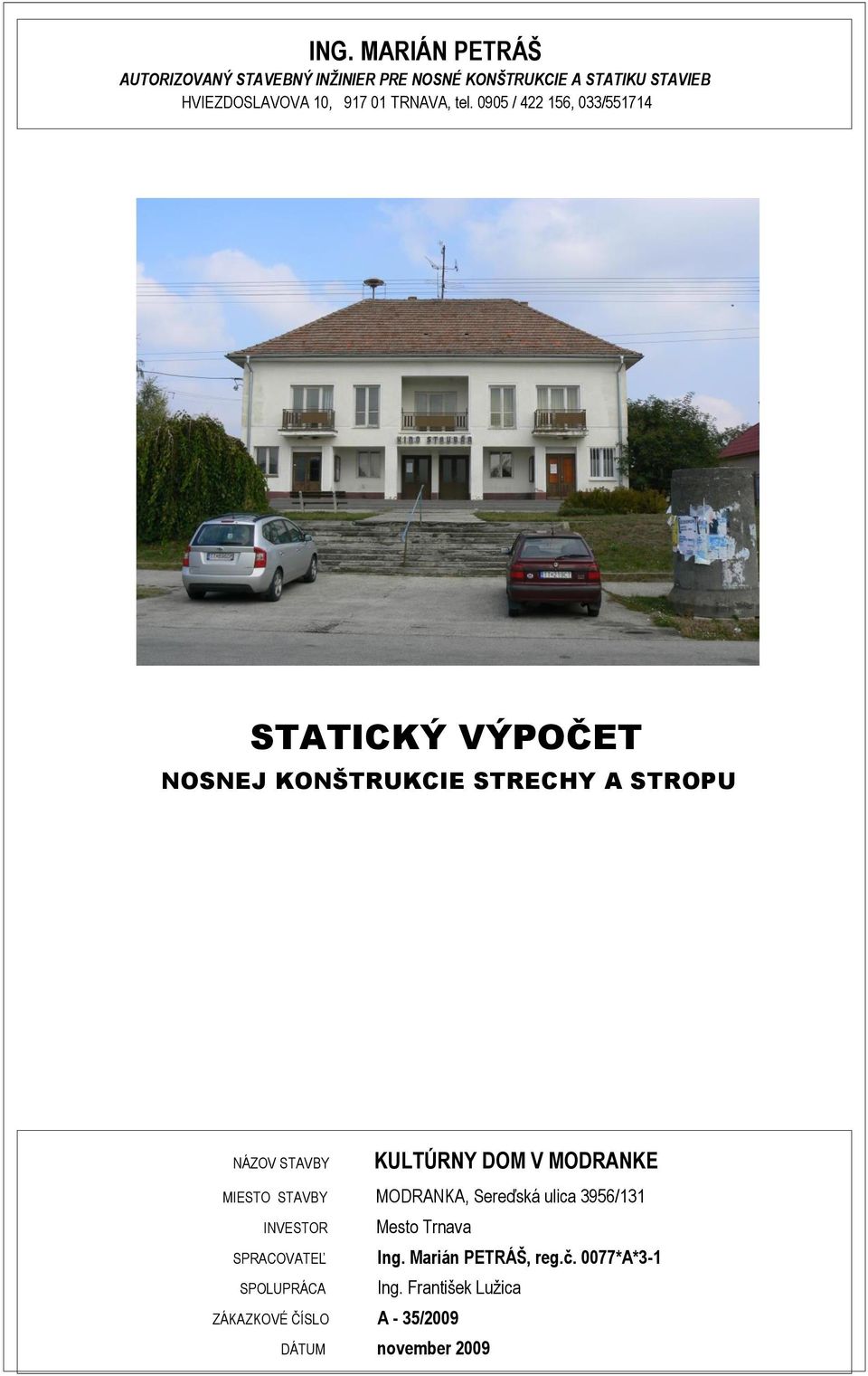 0905 / 4 56, 0/5574 STATICKÝ VÝPOČET NOSNEJ KONŠTRUKCIE STRECHY A STROPU NÁZOV STAVBY KULTÚRNY DOM V