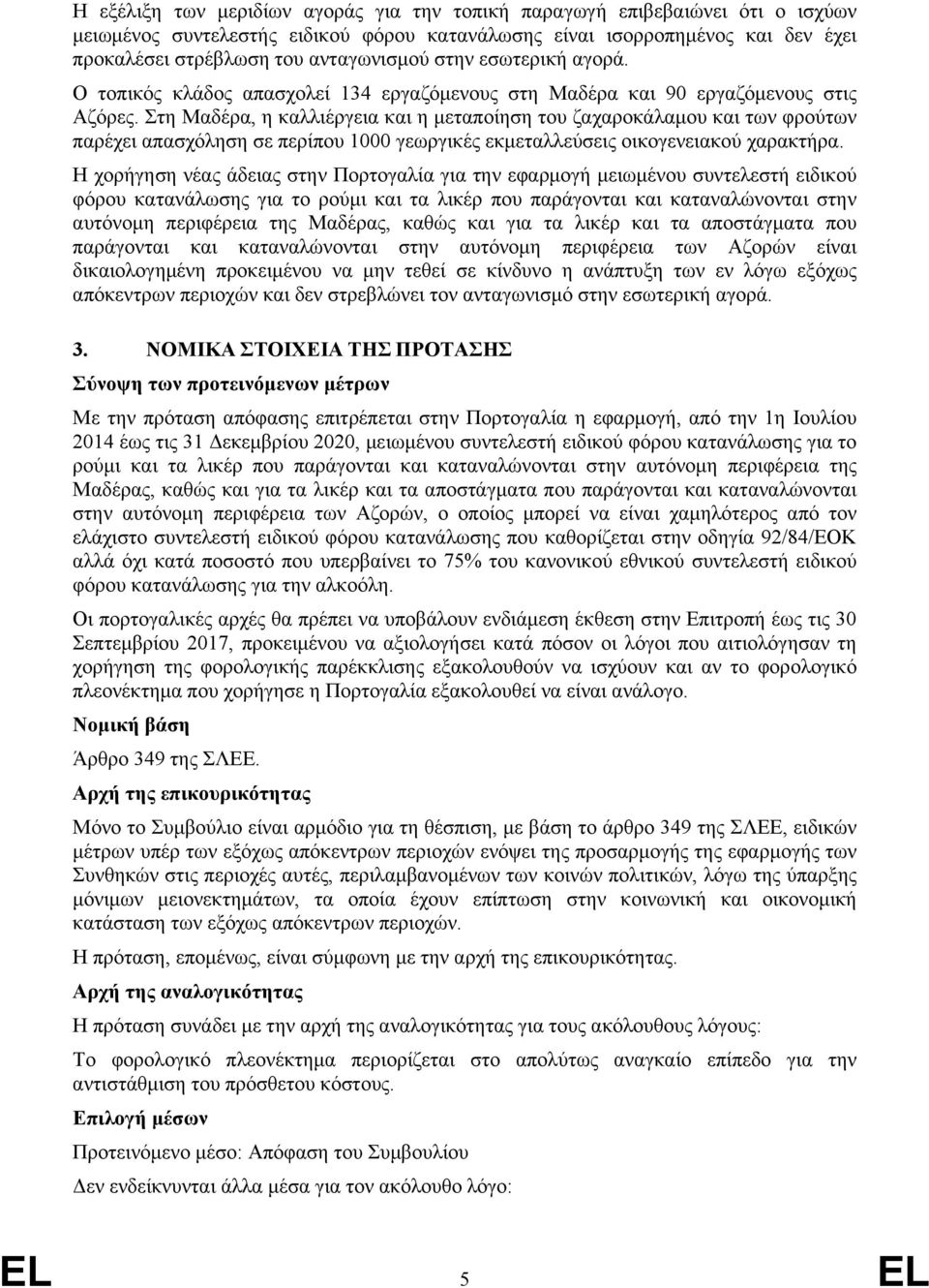 Στη Μαδέρα, η καλλιέργεια και η μεταποίηση του ζαχαροκάλαμου και των φρούτων παρέχει απασχόληση σε περίπου 1000 γεωργικές εκμεταλλεύσεις οικογενειακού χαρακτήρα.