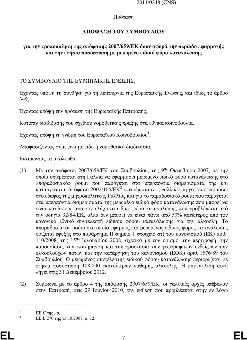 νοµοθετικής πράξης στα εθνικά κοινοβούλια, Έχοντας υπόψη τη γνώµη του Ευρωπαϊκού Κοινοβουλίου 1, Αποφασίζοντας σύµφωνα µε ειδική νοµοθετική διαδικασία, Εκτιµώντας τα ακόλουθα: (1) Με την απόφαση