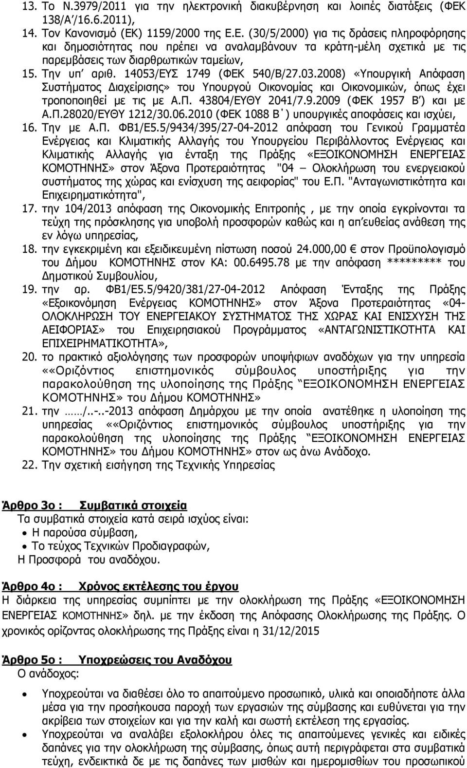 Την υπ αριθ. 14053/ΕΥΣ 1749 (ΦΕΚ 540/Β/27.03.2008) «Υπουργική Απόφαση Συστήµατος ιαχείρισης» του Υπουργού Οικονοµίας και Οικονοµικών, όπως έχει τροποποιηθεί µε τις µε Α.Π. 43804/ΕΥΘΥ 2041/7.9.2009 (ΦΕΚ 1957 Β ) και µε Α.