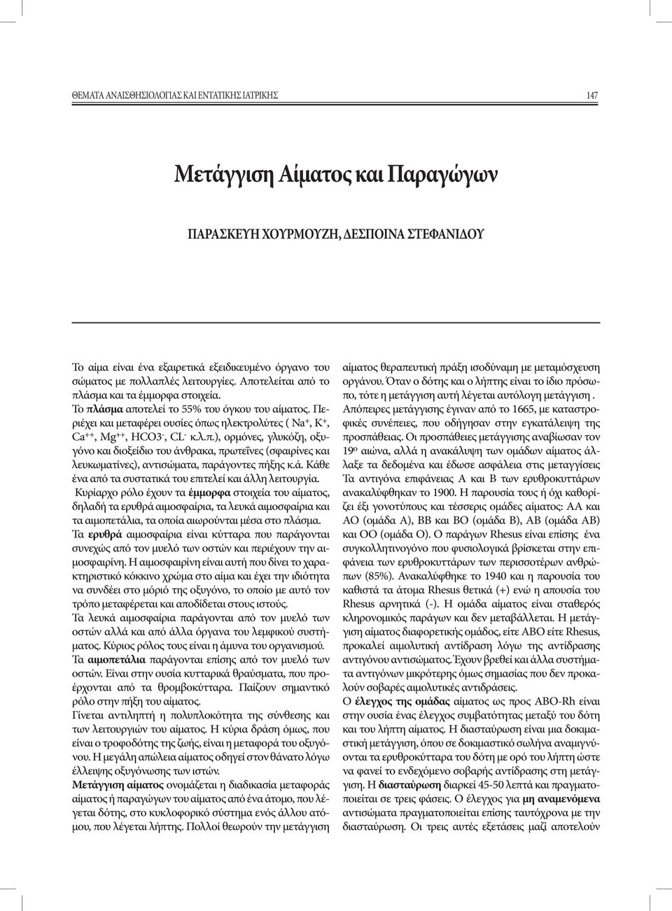 Περιέχει και μεταφέρει ουσίες όπως ηλεκτρολύτες ( Na +, K +, Ca ++, Mg ++, HCO3 -, CL - κ.λ.π.), ορμόνες, γλυκόζη, οξυγόνο και διοξείδιο του άνθρακα, πρωτεΐνες (σφαιρίνες και λευκωματίνες), αντισώματα, παράγοντες πήξης κ.