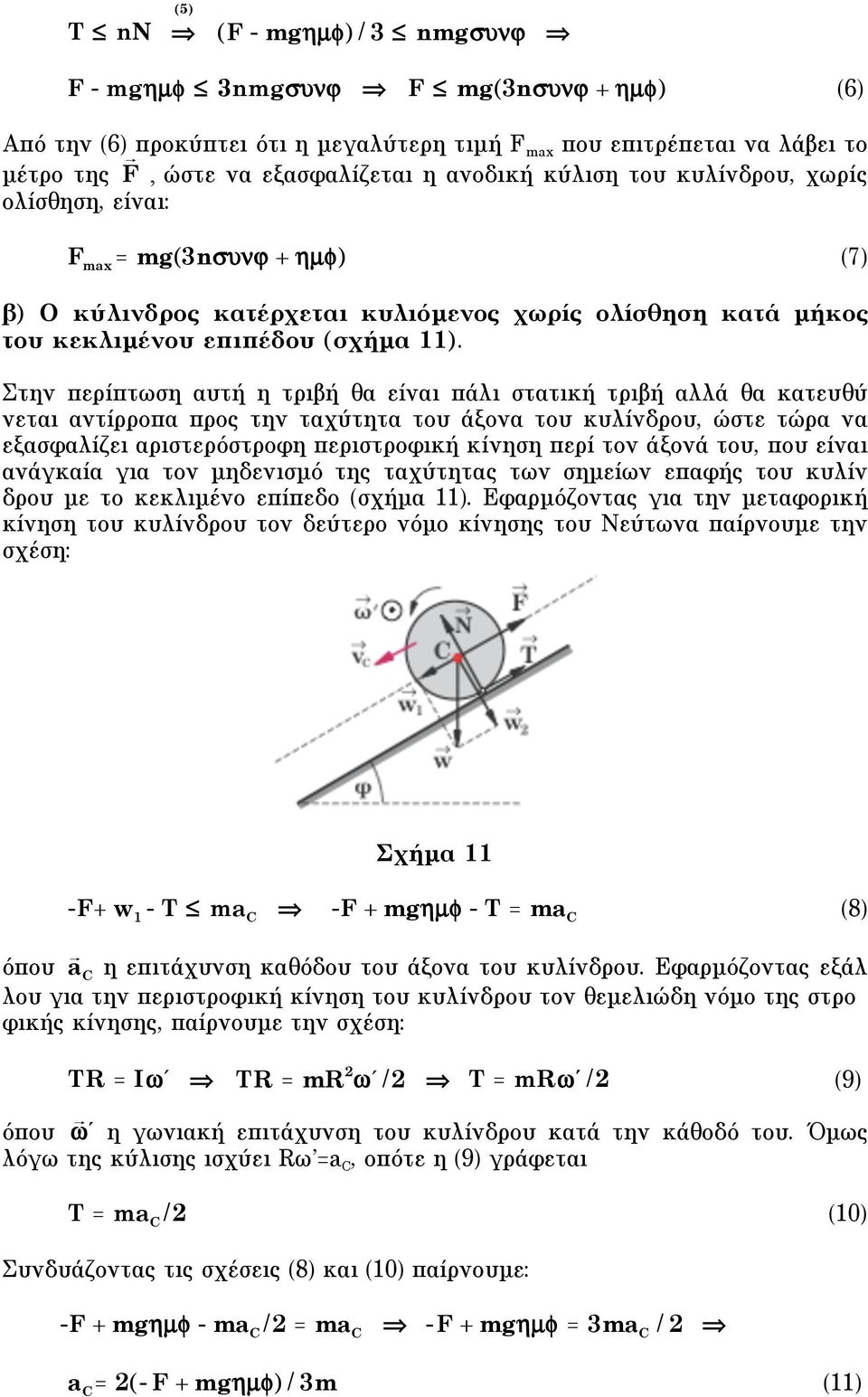 Στην περίπτωση αυτή η τριβή θα είναι πάλι στατική τριβή αλλά θα κατευθύ νεται αντίρροπα προς την ταχύτητα του άξονα του κυλίνδρου, ώστε τώρα να εξασφαλίζει αριστερόστροφη περιστροφική κίνηση περί τον