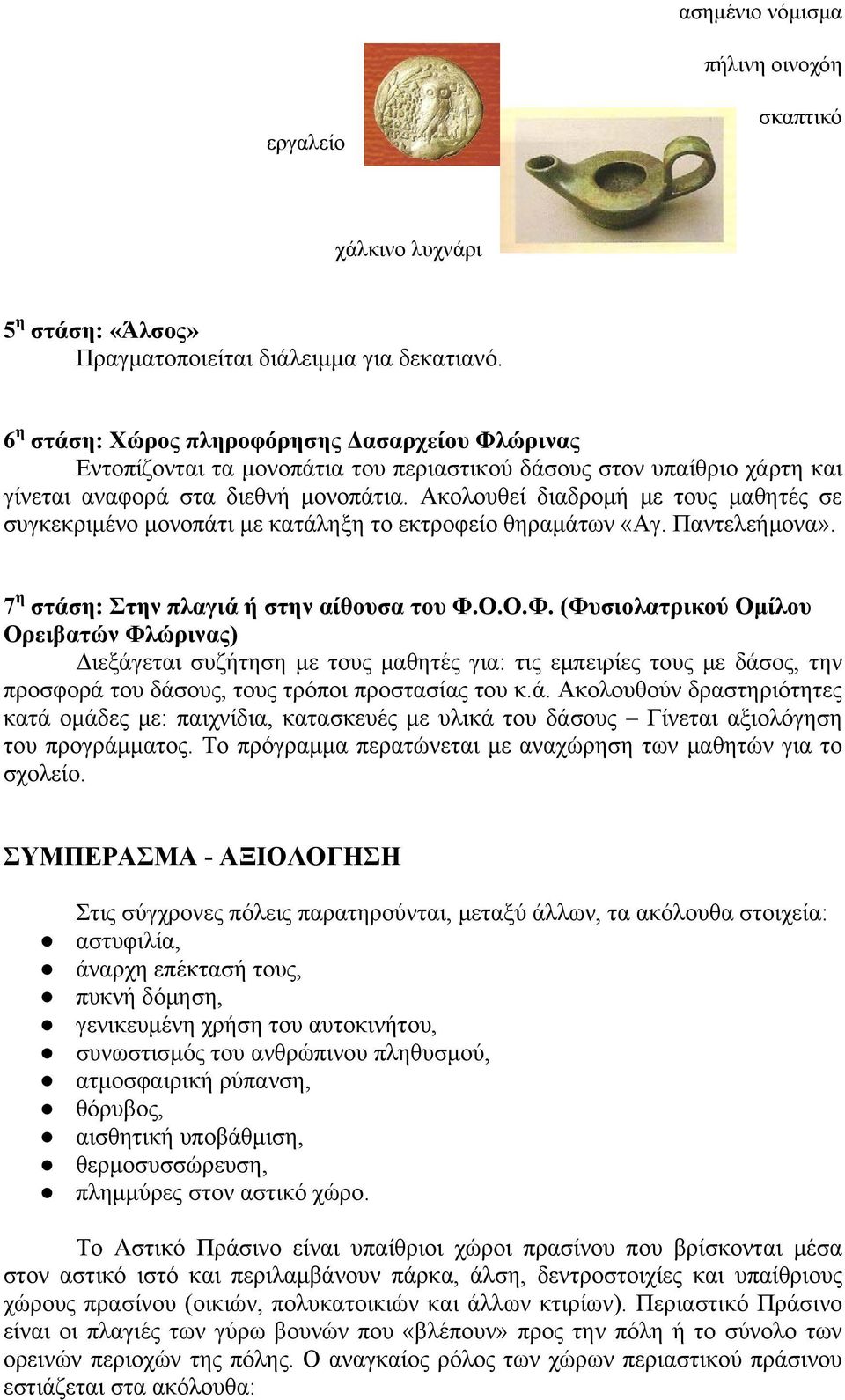 Ακολουθεί διαδρομή με τους μαθητές σε συγκεκριμένο μονοπάτι με κατάληξη το εκτροφείο θηραμάτων «Αγ. Παντελεήμονα». 7 η στάση: Στην πλαγιά ή στην αίθουσα του Φ.