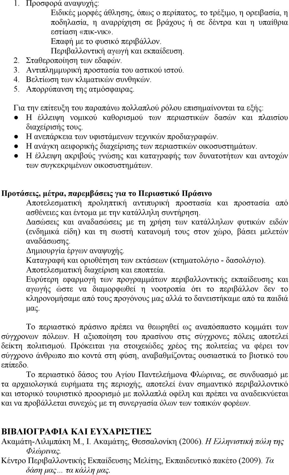 Απορρύπανση της ατμόσφαιρας. Για την επίτευξη του παραπάνω πολλαπλού ρόλου επισημαίνονται τα εξής: Η έλλειψη νομικού καθορισμού των περιαστικών δασών και πλαισίου διαχείρισής τους.