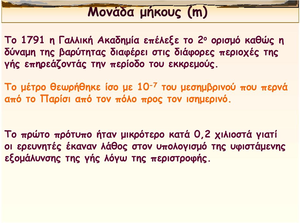 Το μέτρο θεωρήθηκε ίσο με 10-7 του μεσημβρινού που περνά από το Παρίσι από τον πόλο προς τον ισημερινό.