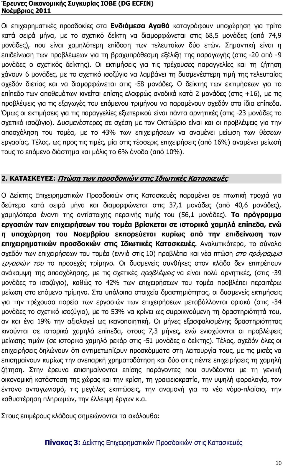 Οι εκτιµήσεις για τις τρέχουσες παραγγελίες και τη ζήτηση χάνουν 6 µονάδες, µε το σχετικό ισοζύγιο να λαµβάνει τη δυσµενέστερη τιµή της τελευταίας σχεδόν διετίας και να διαµορφώνεται στις -58 µονάδες.