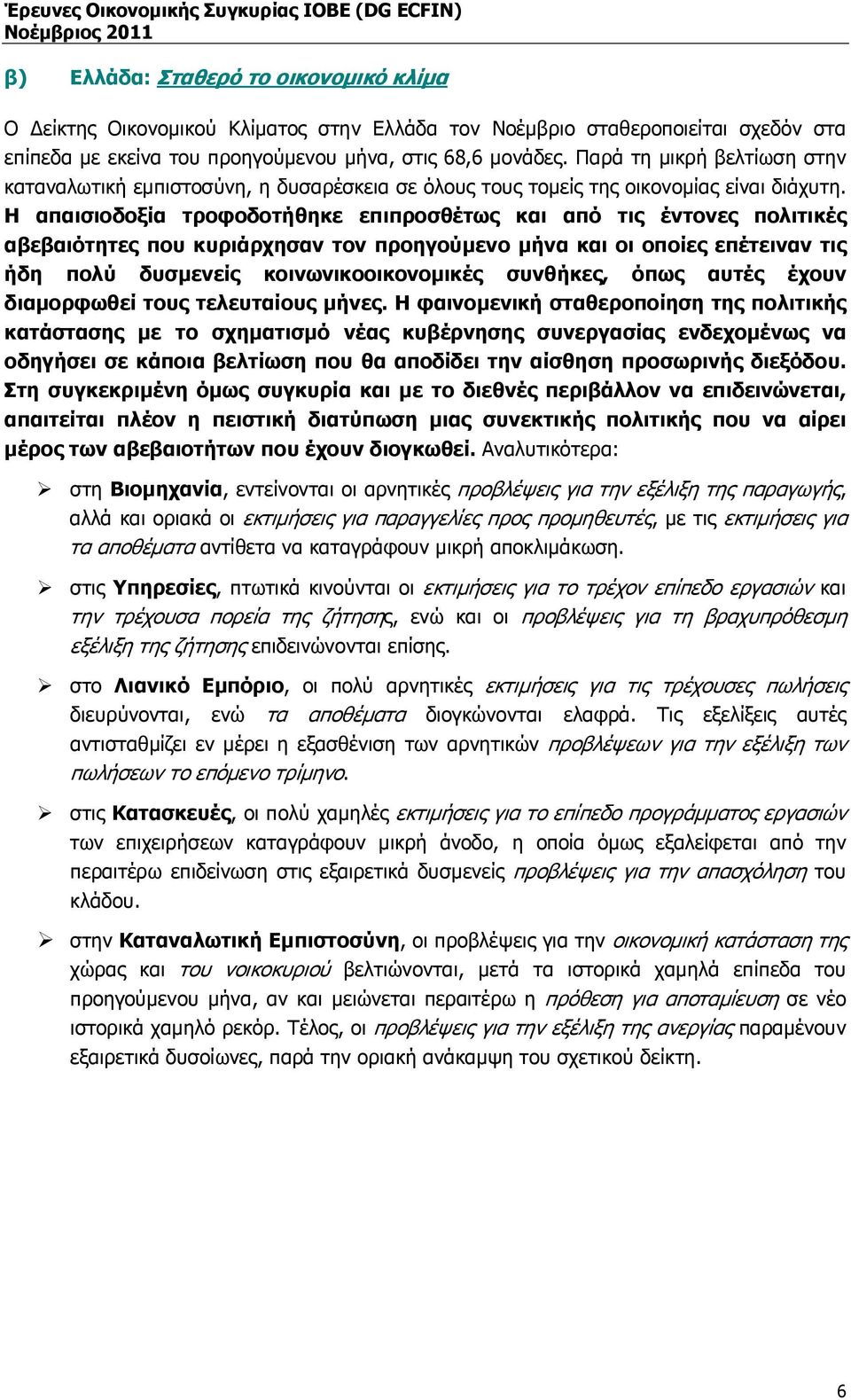 Η απαισιοδοξία τροφοδοτήθηκε επιπροσθέτως και από τις έντονες πολιτικές αβεβαιότητες που κυριάρχησαν τον προηγούµενο µήνα και οι οποίες επέτειναν τις ήδη πολύ δυσµενείς κοινωνικοοικονοµικές συνθήκες,