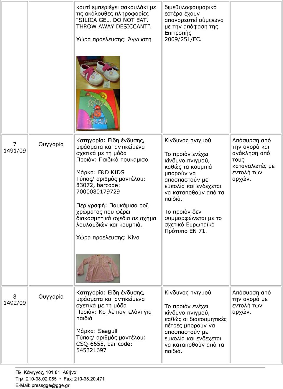 7 1491/09 Ουγγαρία Προϊόν: Παιδικό πουκάμισο Μάρκα: F&D KIDS 83072, barcode: 7000080179729 Περιγραφή: Πουκάμισο ροζ χρώματος που φέρει διακοσμητικά σχέδια σε σχήμα λουλουδιών και κουμπιά.