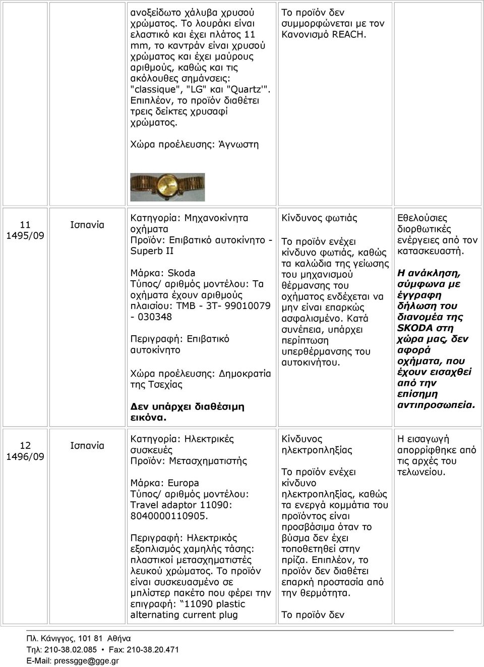 Επιπλέον, το προϊόν διαθέτει τρεις δείκτες χρυσαφί χρώματος. συμμορφώνεται με τον Κανονισμό REACH.