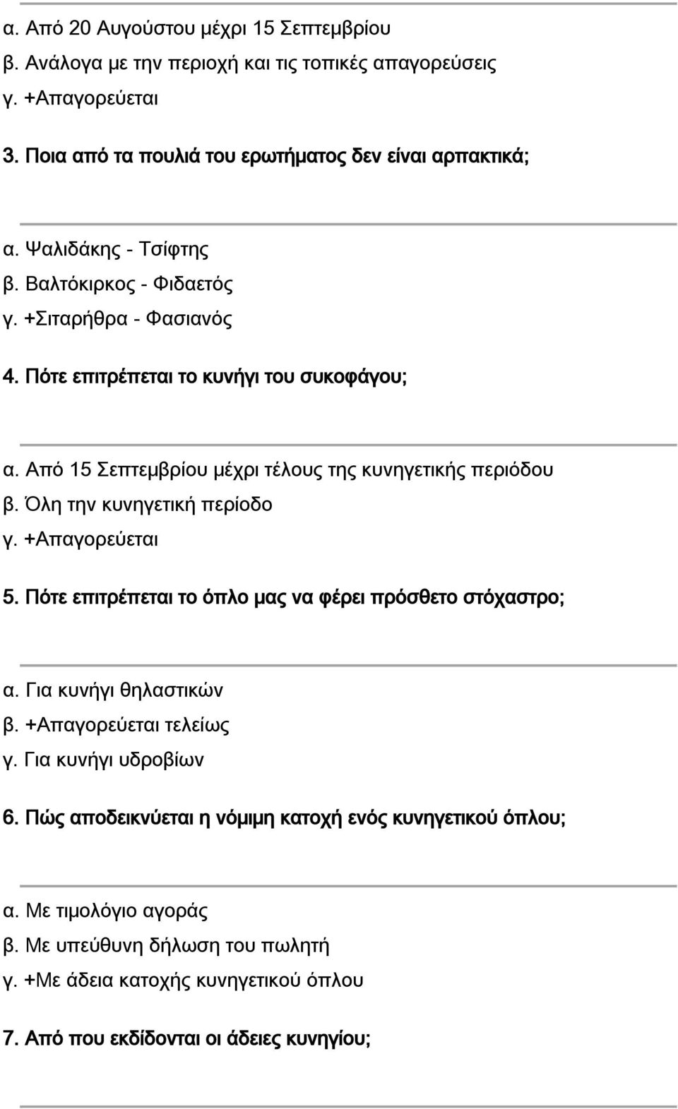 Όλη την κυνηγετική περίοδο γ. +Απαγορεύεται 5. Πότε επιτρέπεται το όπλο μας να φέρει πρόσθετο στόχαστρο; α. Για κυνήγι θηλαστικών β. +Απαγορεύεται τελείως γ. Για κυνήγι υδροβίων 6.