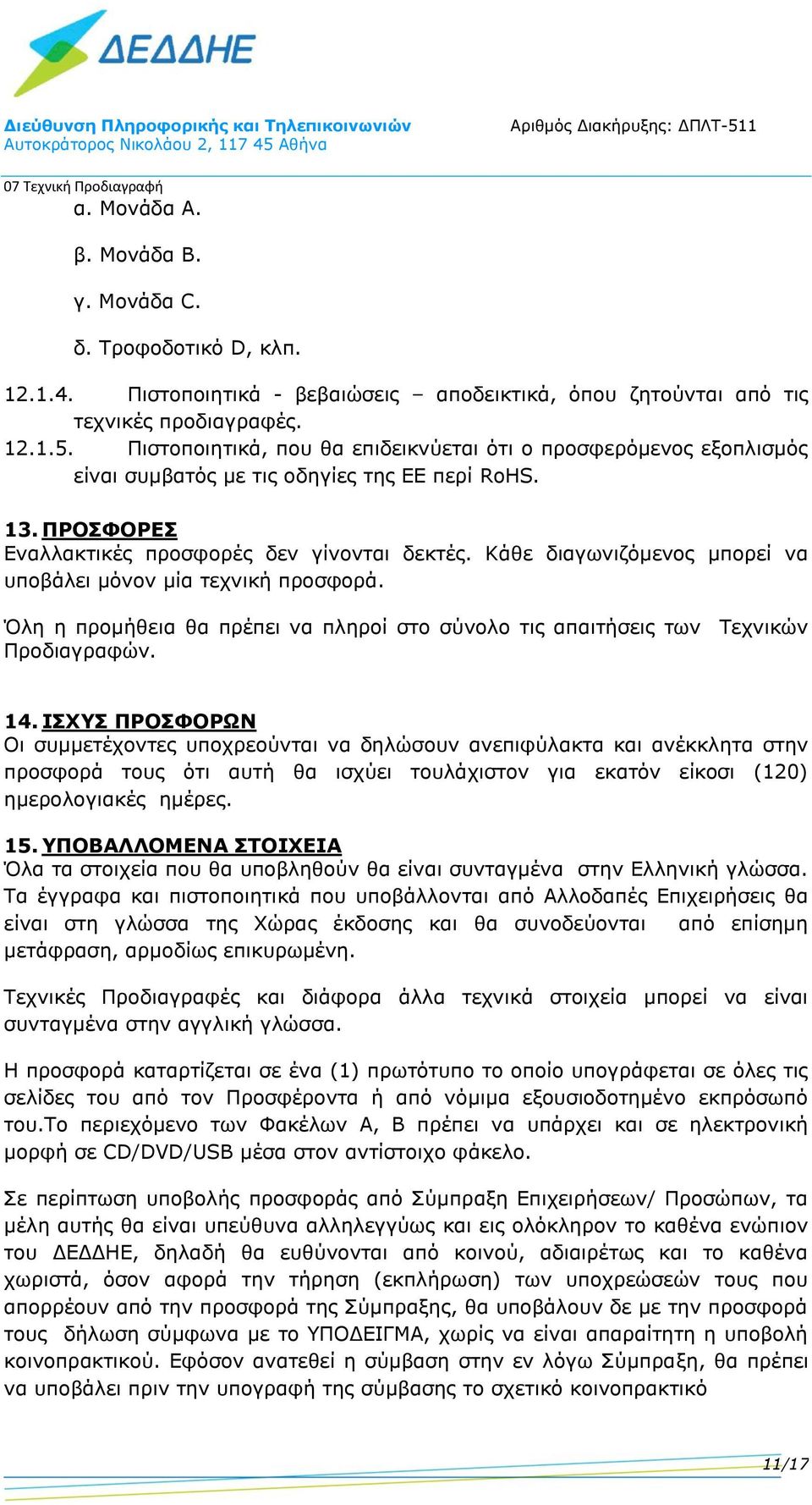 Κάθε διαγωνιζόμενος μπορεί να υποβάλει μόνον μία τεχνική προσφορά. Όλη η προμήθεια θα πρέπει να πληροί στο σύνολο τις απαιτήσεις των Τεχνικών Προδιαγραφών. 14.