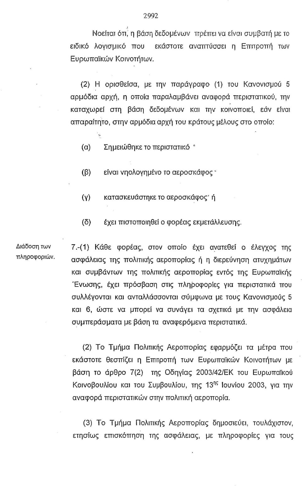 αρχή του κράτους μέλους στο οποίο: (α) Σημειώθηκε το περιστατικό < (β) είναι νηολογημένο το αεροσκάφος ~ (γ) κατασκευάστηκε το αεροσκάφος ή (δ) έχει πιστοποιηθεί ο φορέας εκμετάλλευσης.