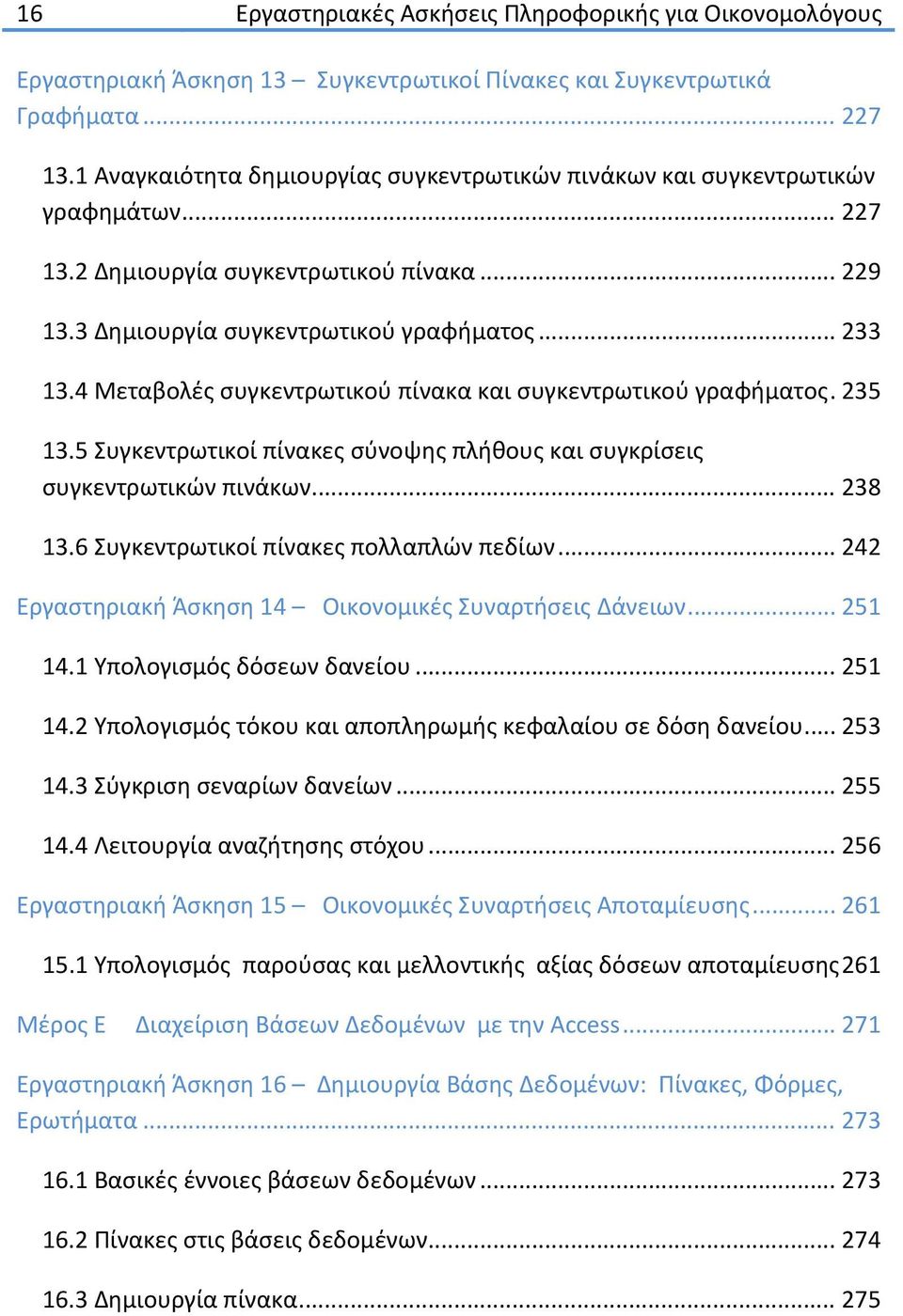 4 Μεταβολές συγκεντρωτικού πίνακα και συγκεντρωτικού γραφήματος. 235 13.5 Συγκεντρωτικοί πίνακες σύνοψης πλήθους και συγκρίσεις συγκεντρωτικών πινάκων... 238 13.