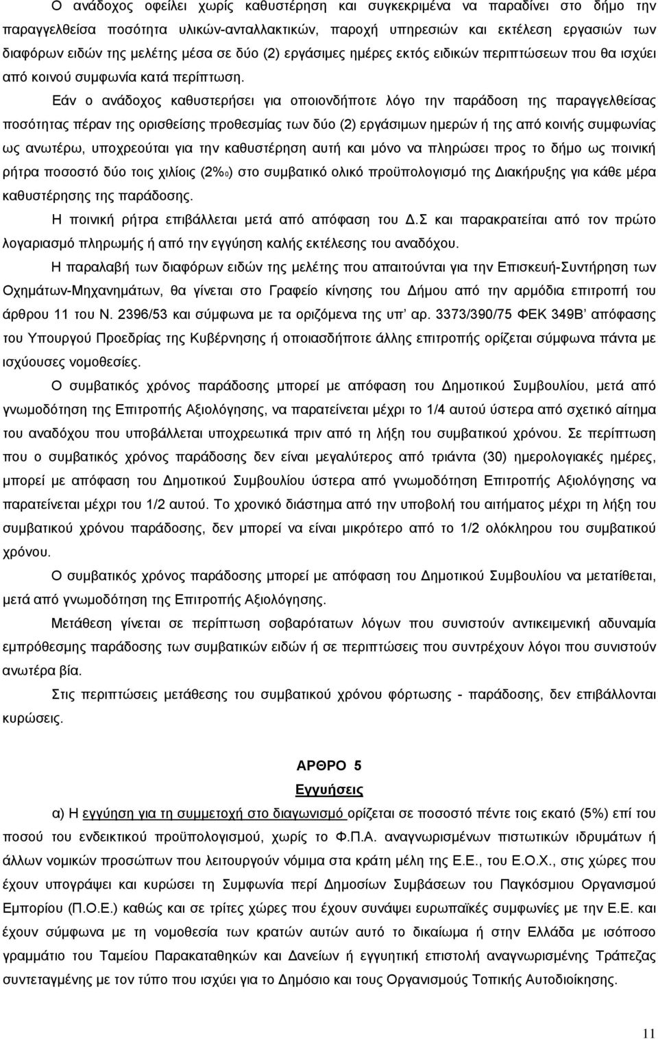 Εάν ο ανάδοχος καθυστερήσει για οποιονδήποτε λόγο την παράδοση της παραγγελθείσας ποσότητας πέραν της ορισθείσης προθεσμίας των δύο (2) εργάσιμων ημερών ή της από κοινής συμφωνίας ως ανωτέρω,