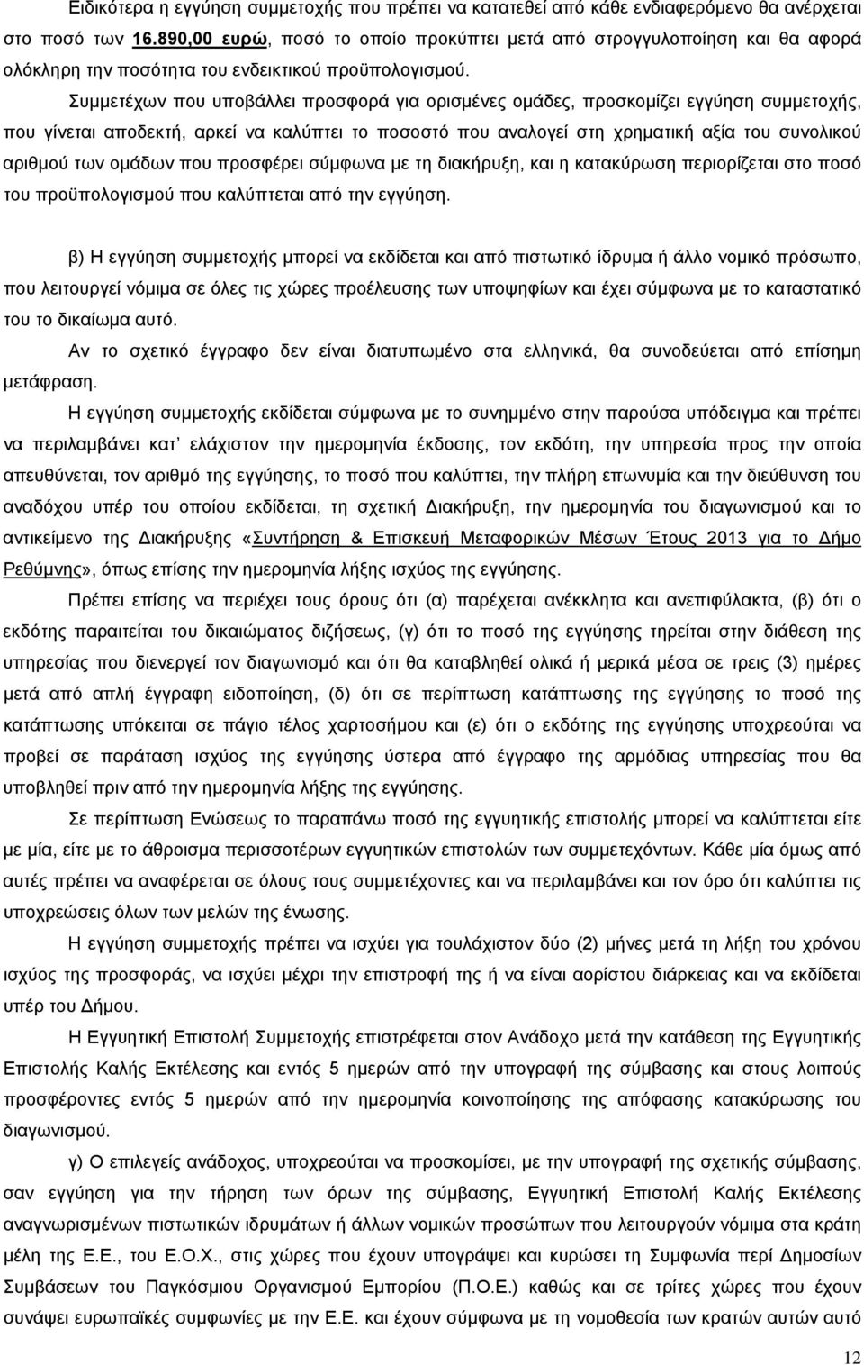 Συμμετέχων που υποβάλλει προσφορά για ορισμένες ομάδες, προσκομίζει εγγύηση συμμετοχής, που γίνεται αποδεκτή, αρκεί να καλύπτει το ποσοστό που αναλογεί στη χρηματική αξία του συνολικού αριθμού των