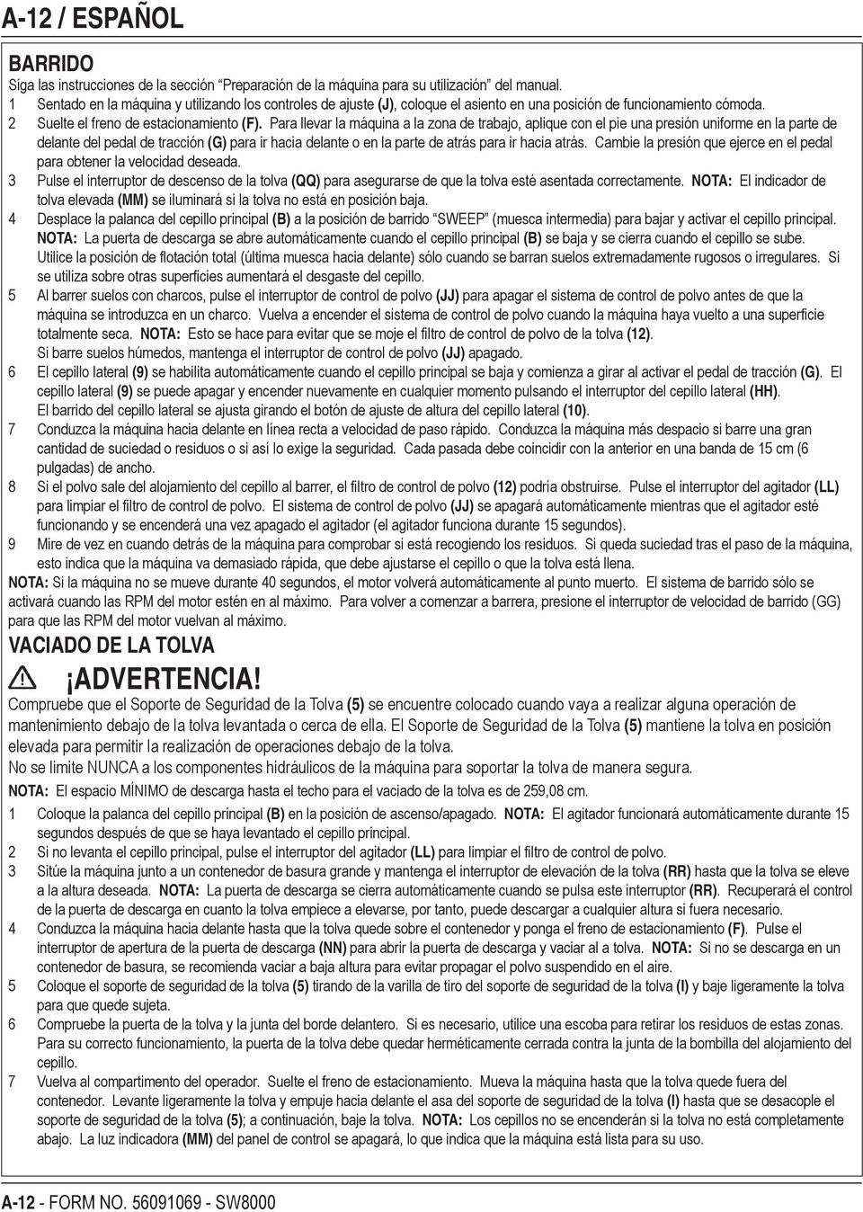 Para llevar la máquina a la zona de trabajo, aplique con el pie una presión uniforme en la parte de delante del pedal de tracción (G) para ir hacia delante o en la parte de atrás para ir hacia atrás.