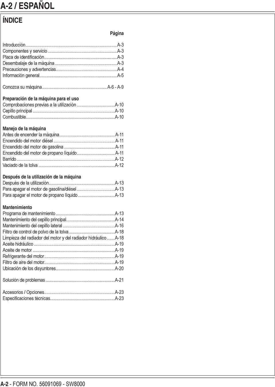 ..A-10 Manejo de la máquina Antes de encender la máquina...a-11 Encendido del motor diésel...a-11 Encendido del motor de gasolina...a-11 Encendido del motor de propano líquido...a-11 Barrido.