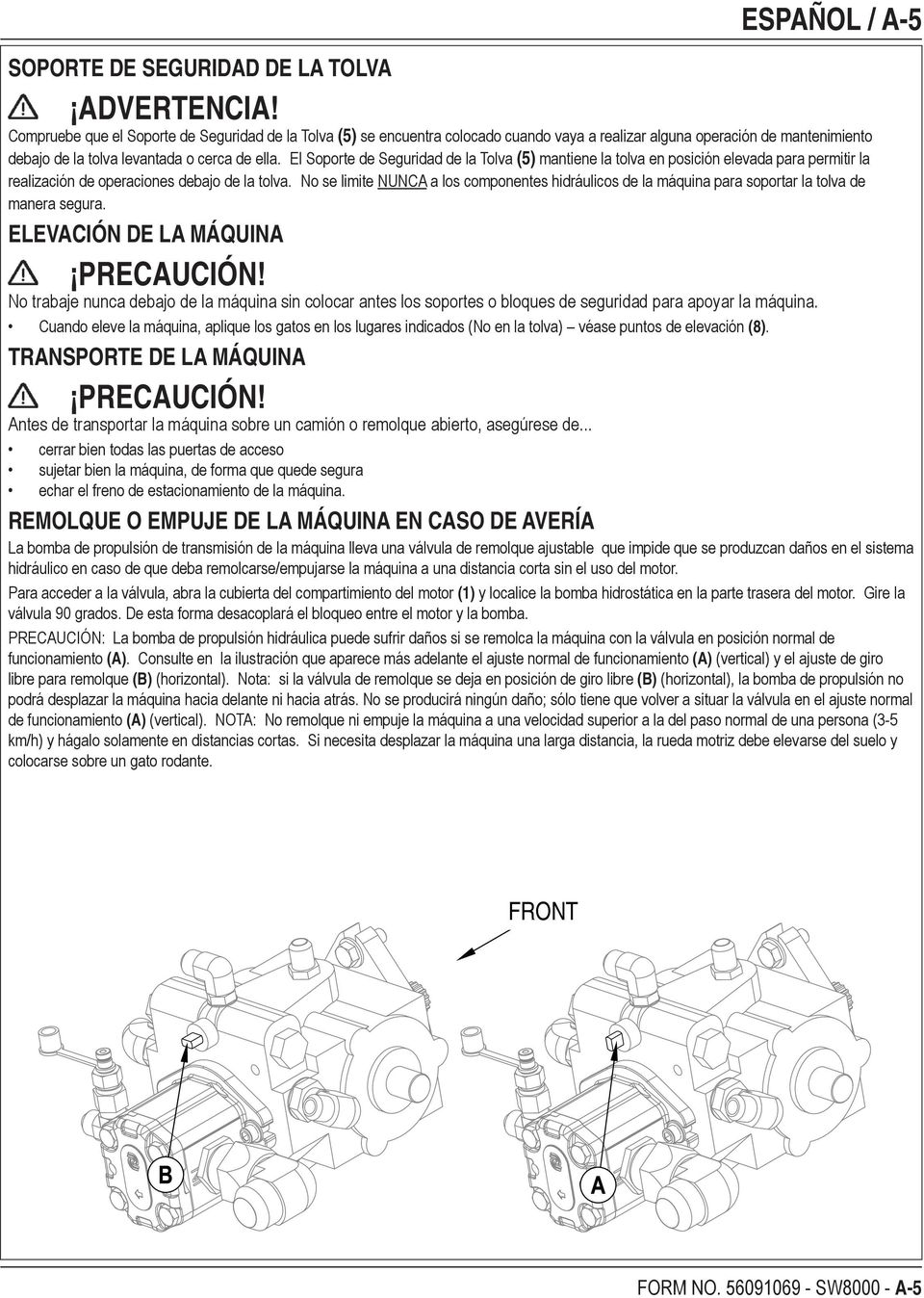 El Soporte de Seguridad de la Tolva (5) mantiene la tolva en posición elevada para permitir la realización de operaciones debajo de la tolva.