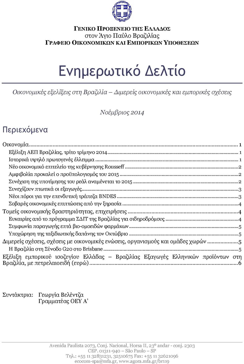 ..2 Αμφιβολία προκαλεί ο προϋπολογισμός του 2015...2 Συνέχιση της υποτίμησης του ρεάλ αναμένεται το 2015...2 Συνεχίζουν πτωτικά οι εξαγωγές...3 Νέοι πόροι για την επενδυτική τράπεζα BNDES.