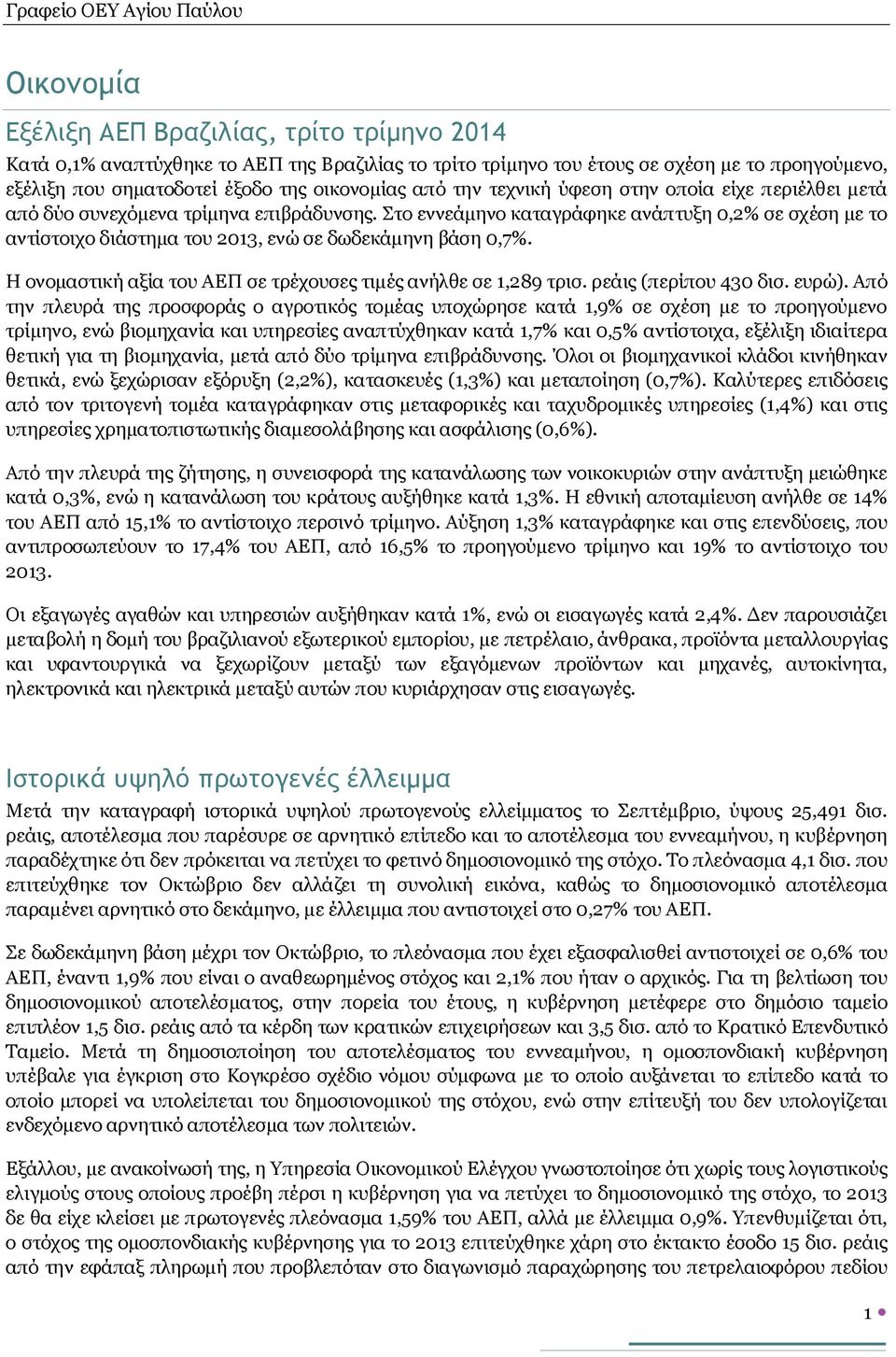 Στο εννεάμηνο καταγράφηκε ανάπτυξη 0,2% σε σχέση με το αντίστοιχο διάστημα του 2013, ενώ σε δωδεκάμηνη βάση 0,7%. Η ονομαστική αξία του ΑΕΠ σε τρέχουσες τιμές ανήλθε σε 1,289 τρισ.