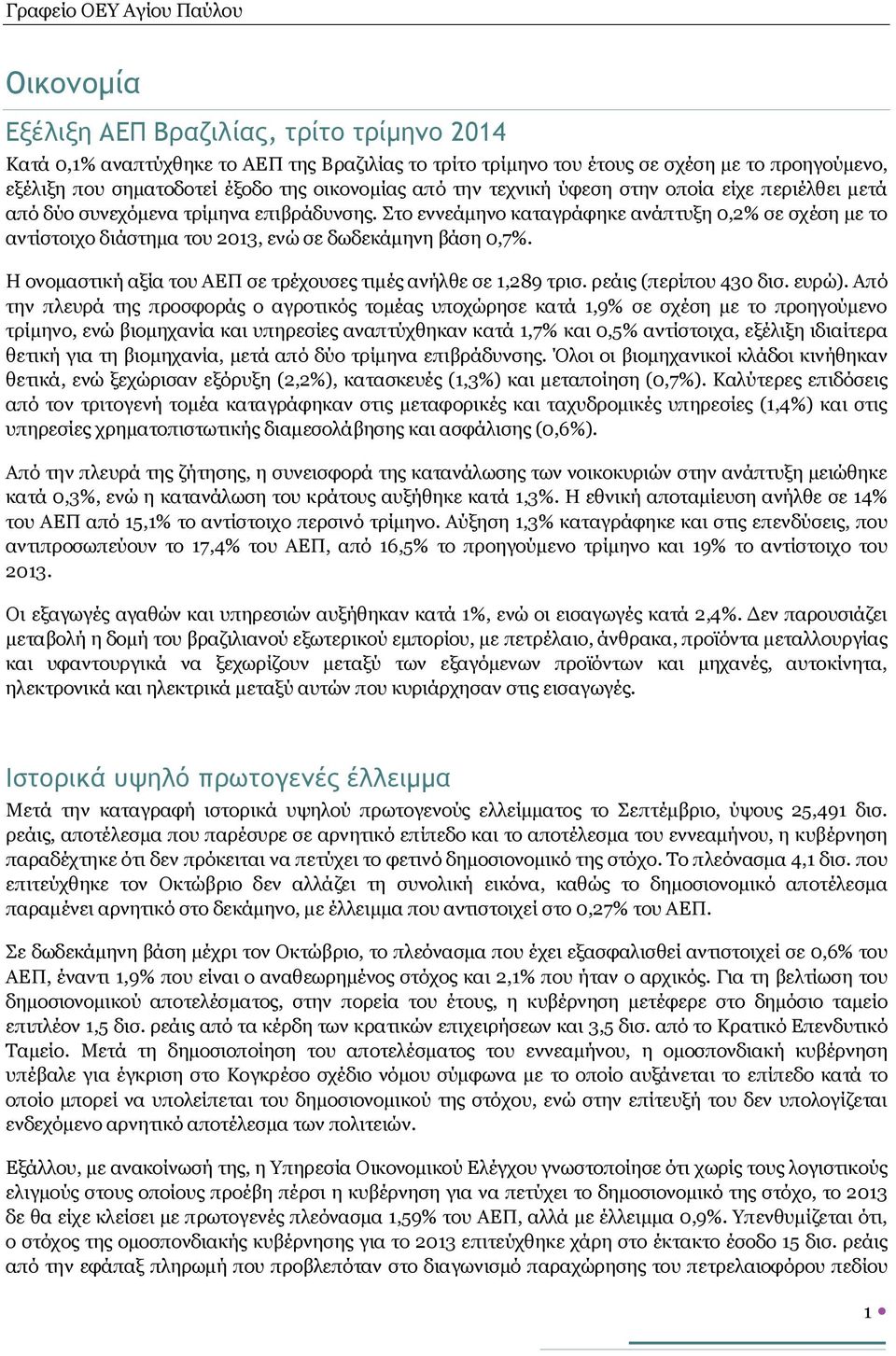 Στο εννεάμηνο καταγράφηκε ανάπτυξη 0,2% σε σχέση με το αντίστοιχο διάστημα του 2013, ενώ σε δωδεκάμηνη βάση 0,7%. Η ονομαστική αξία του ΑΕΠ σε τρέχουσες τιμές ανήλθε σε 1,289 τρισ.