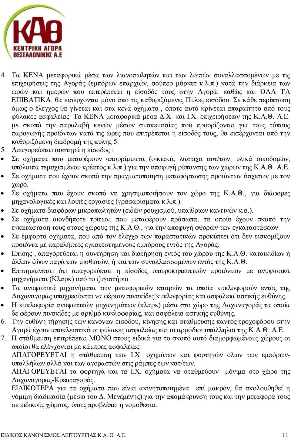 Σε κάθε περίπτωση όμως ο έλεγχος θα γίνεται και στα κενά οχήματα, όποτε αυτό κρίνεται απαραίτητο από τους φύλακες ασφαλείας. Τα ΚΕΝ