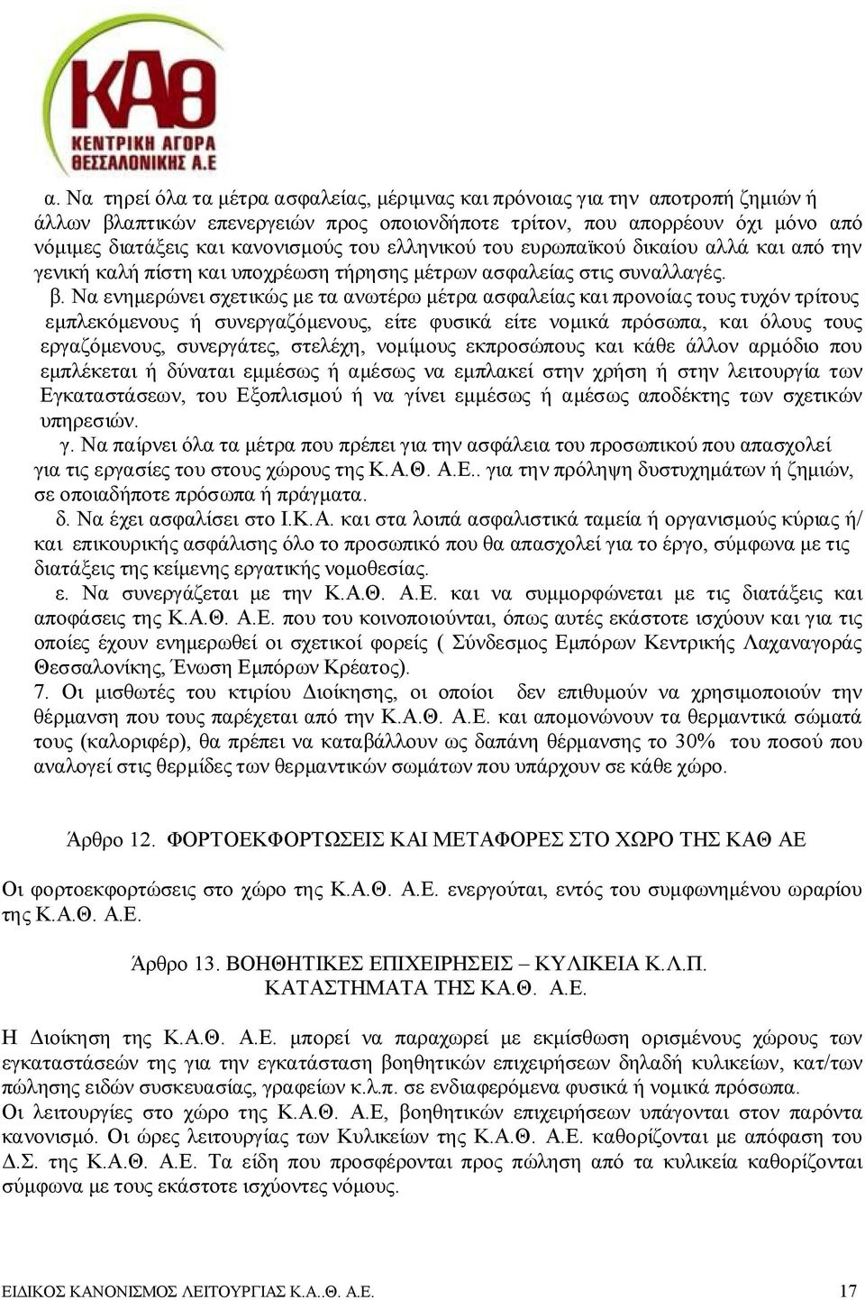 Να ενημερώνει σχετικώς με τα ανωτέρω μέτρα ασφαλείας και προνοίας τους τυχόν τρίτους εμπλεκόμενους ή συνεργαζόμενους, είτε φυσικά είτε νομικά πρόσωπα, και όλους τους εργαζόμενους, συνεργάτες,