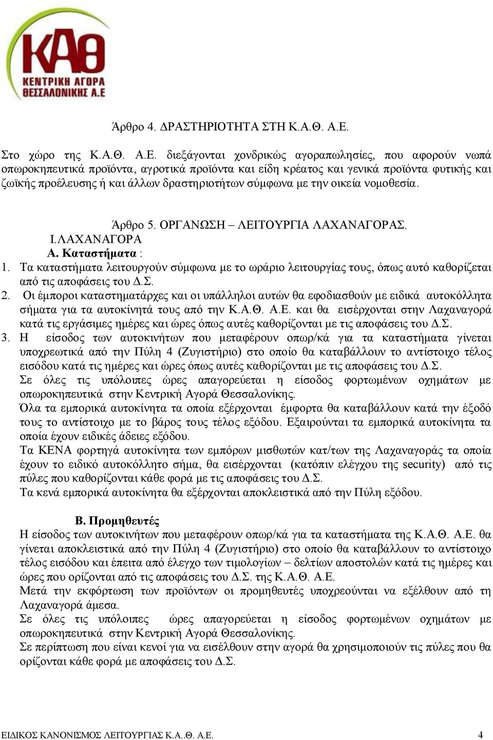 διεξάγονται χονδρικώς αγοραπωλησίες, που αφορούν νωπά οπωροκηπευτικά προϊόντα, αγροτικά προϊόντα και είδη κρέατος και γενικά προϊόντα φυτικής και ζωϊκής προέλευσης ή και άλλων δραστηριοτήτων σύμφωνα