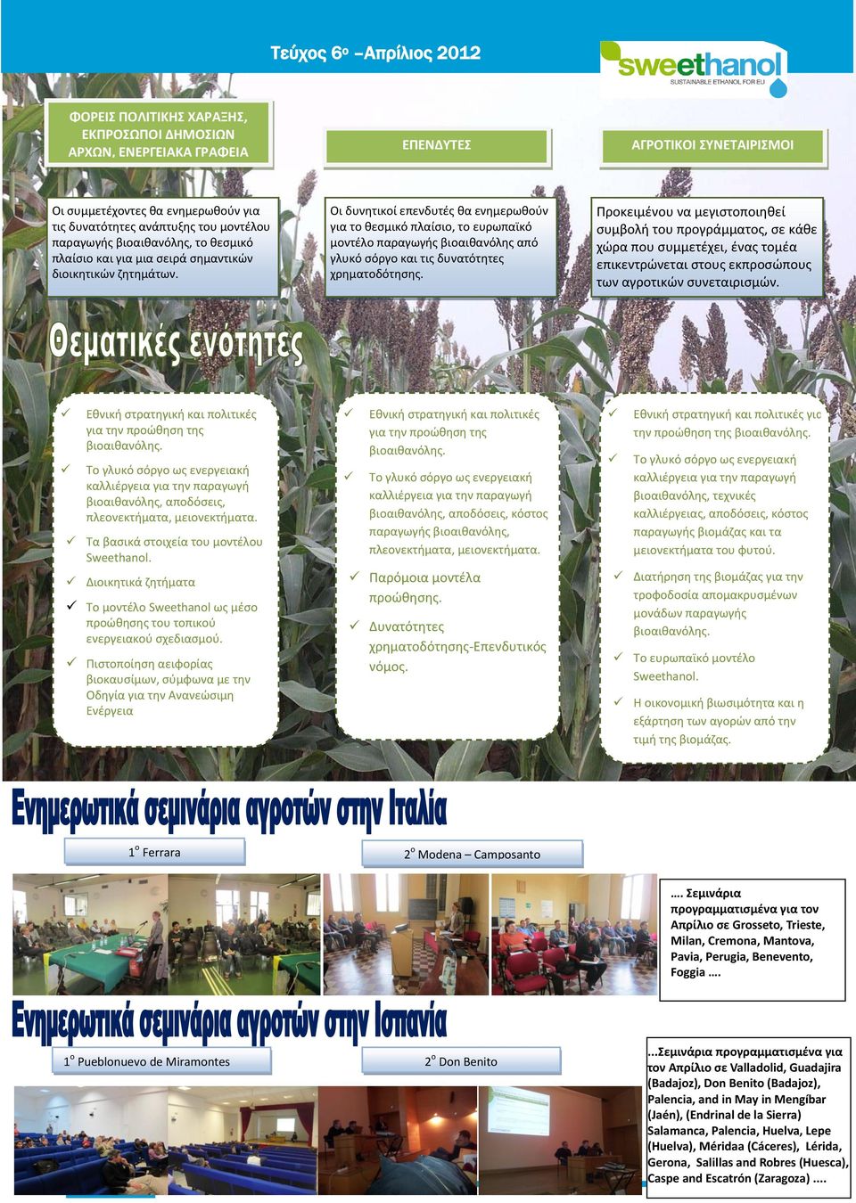 Οι δυνητικοί επενδυτές θα ενημερωθούν για το θεσμικό πλαίσιο, το ευρωπαϊκό μοντέλο παραγωγής βιοαιθανόλης από γλυκό σόργο και τις δυνατότητες χρηματοδότησης.