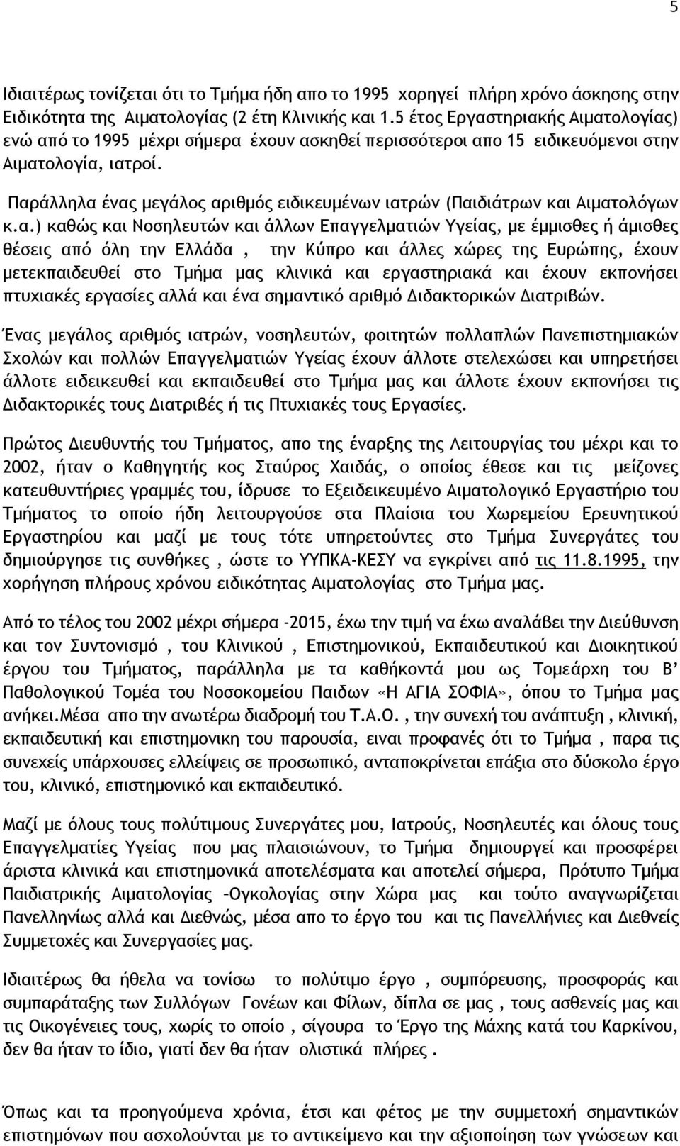 Παράλληλα ένας μεγάλος αριθμός ειδικευμένων ιατρών (Παιδιάτρων και Αιματολόγων κ.α.) καθώς και Νοσηλευτών και άλλων Επαγγελματιών Υγείας, με έμμισθες ή άμισθες θέσεις από όλη την Ελλάδα, την Κύπρο