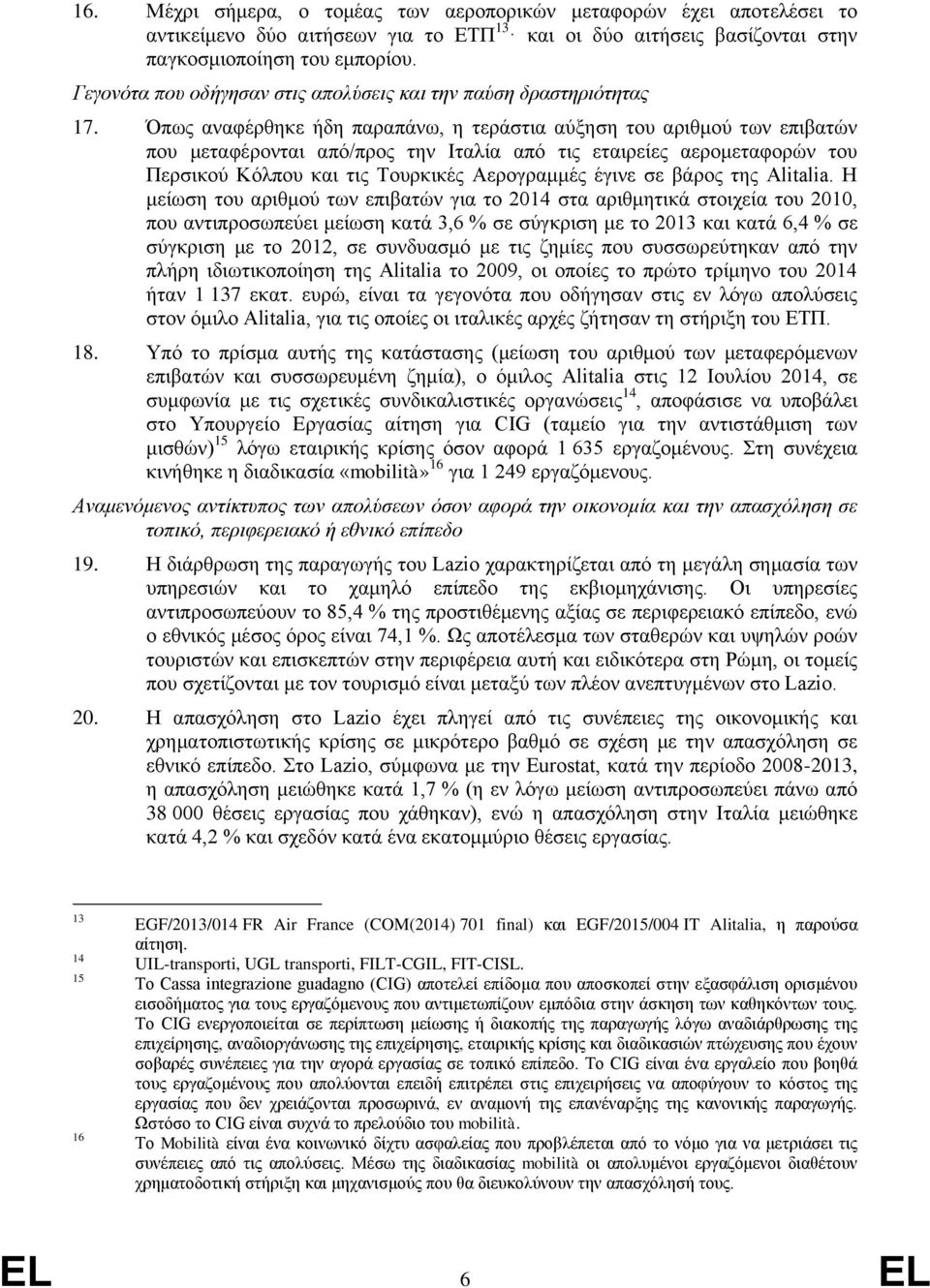 Όπως αναφέρθηκε ήδη παραπάνω, η τεράστια αύξηση του αριθμού των επιβατών που μεταφέρονται από/προς την Ιταλία από τις εταιρείες αερομεταφορών του Περσικού Κόλπου και τις Τουρκικές Αερογραμμές έγινε