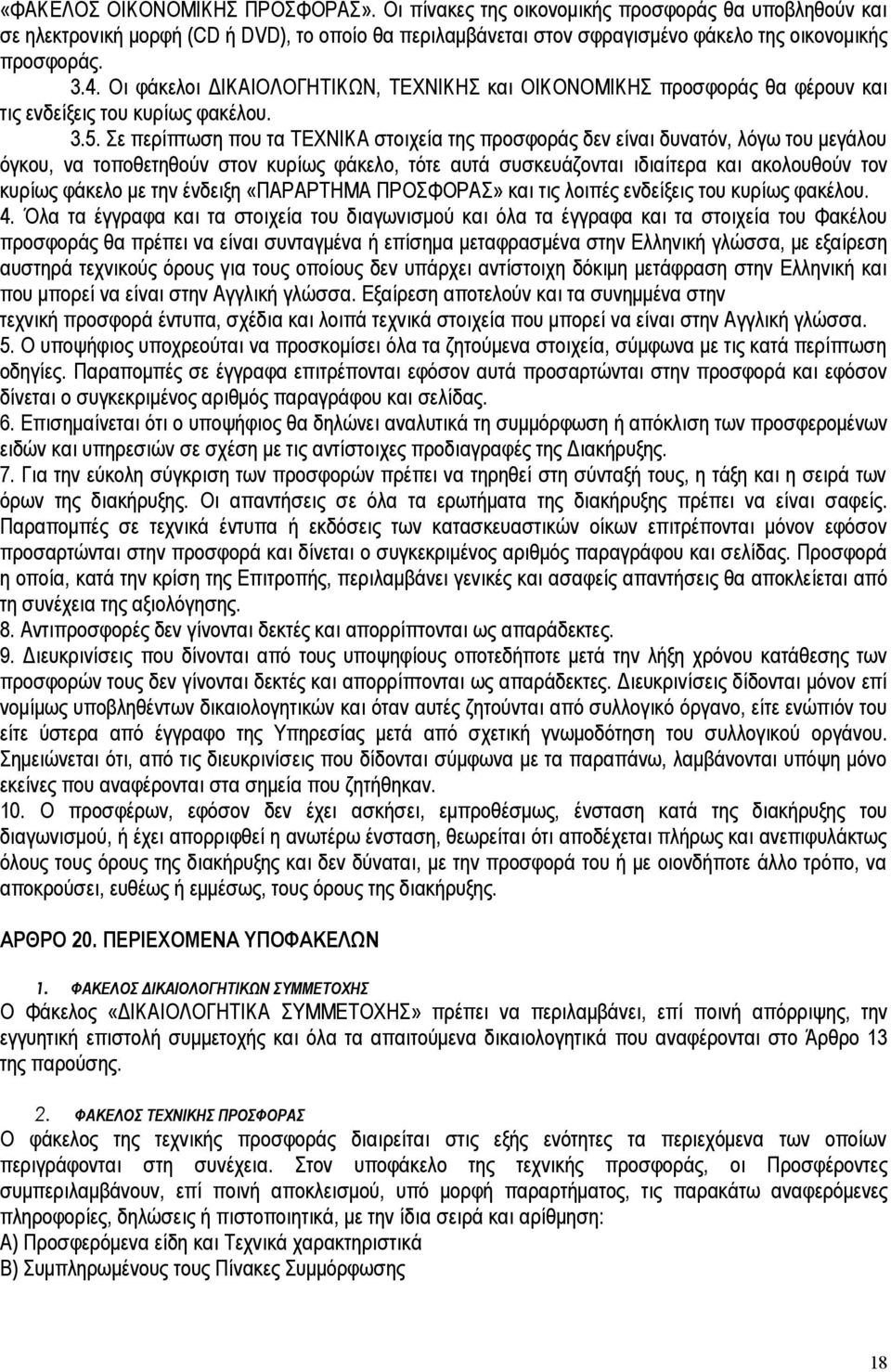 Σε περίπτωση που τα ΤΕΧΝΙΚΑ στοιχεία της προσφοράς δεν είναι δυνατόν, λόγω του μεγάλου όγκου, να τοποθετηθούν στον κυρίως φάκελο, τότε αυτά συσκευάζονται ιδιαίτερα και ακολουθούν τον κυρίως φάκελο με