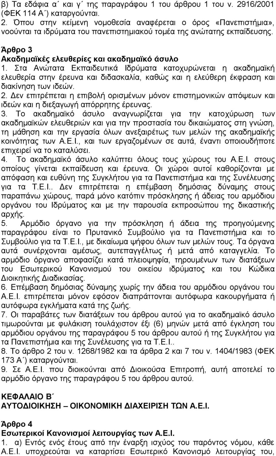 Στα Ανώτατα Εκπαιδευτικά Ιδρύματα κατοχυρώνεται η ακαδημαϊκή ελευθερία στην έρευνα και διδασκαλία, καθώς και η ελεύθερη έκφραση και διακίνηση των ιδεών. 2.