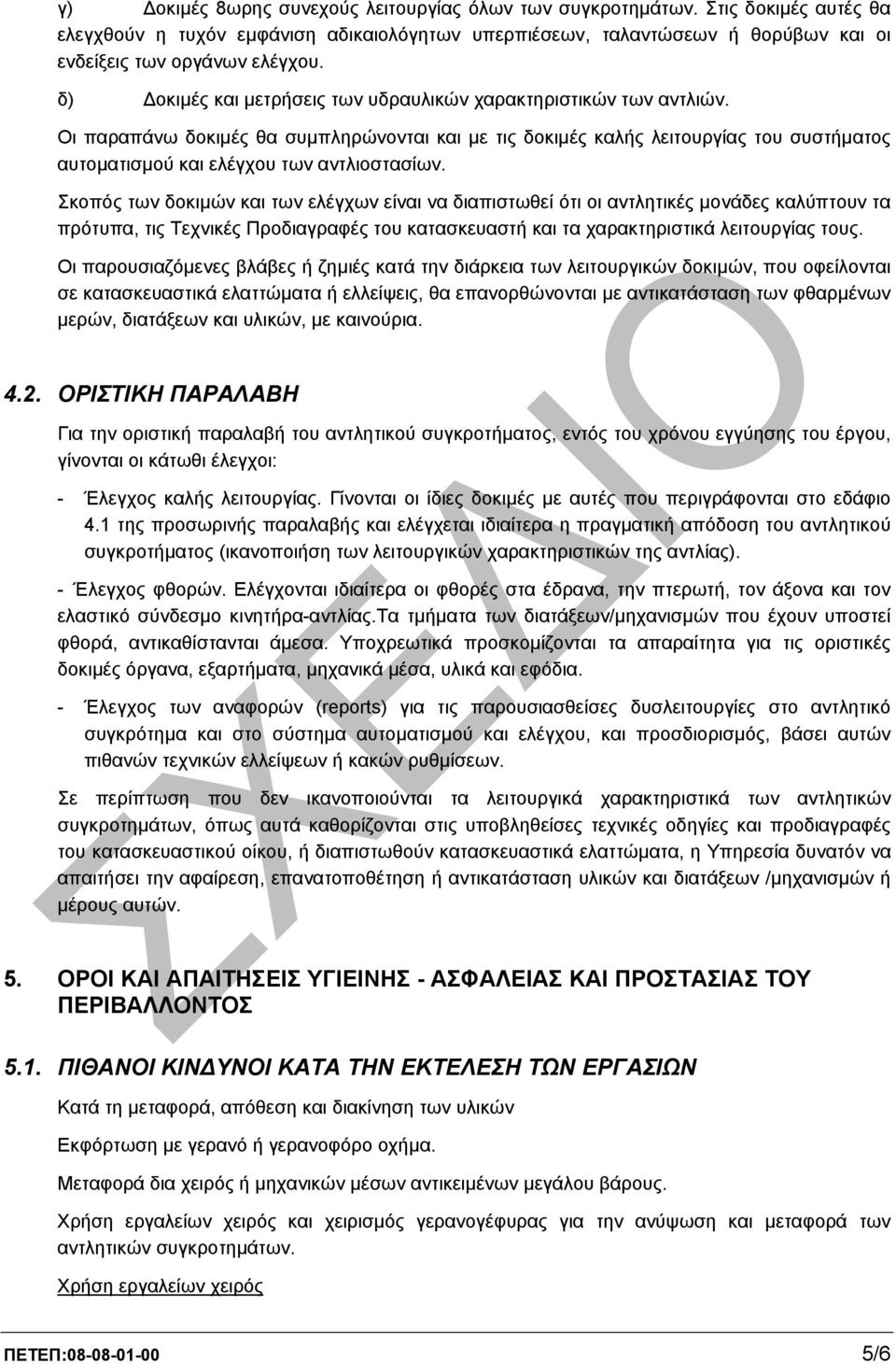 Οι παραπάνω δοκιµές θα συµπληρώνονται και µε τις δοκιµές καλής λειτουργίας του συστήµατος αυτοµατισµού και ελέγχου των αντλιοστασίων.
